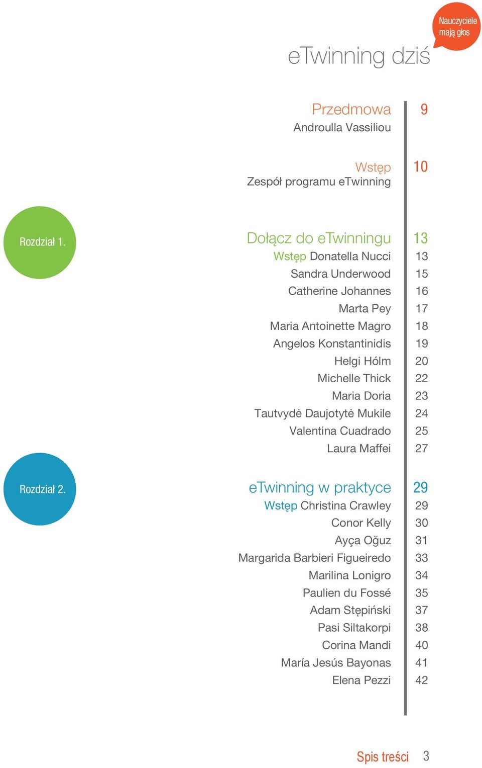 Hólm 20 Michelle Thick 22 Maria Doria 23 Tautvydė Daujotytė Mukile 24 Valentina Cuadrado 25 Laura Maffei 27 etwinning w praktyce 29 Wstęp Christina Crawley 29