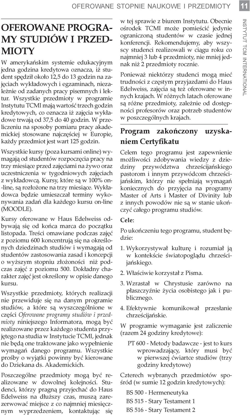 Wszystkie przedmioty w programie Instytutu TCMI mają wartość trzech godzin kredytowych, co oznacza iż zajęcia wykładowe trwają od 37,5 do 40 godzin.