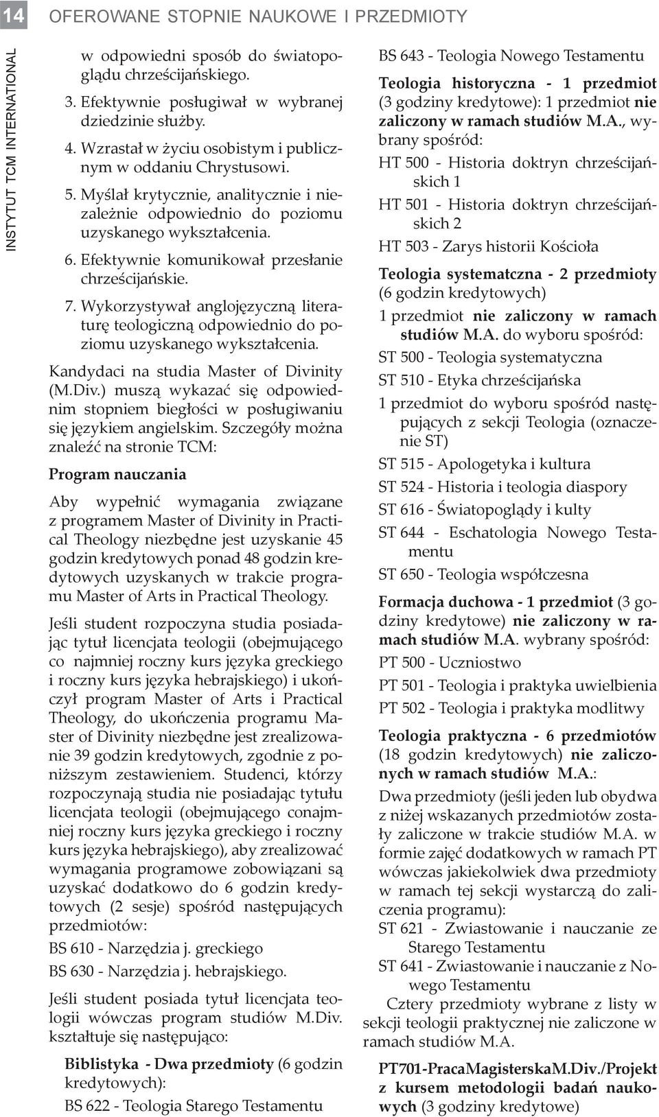 Efektywnie komunikował przesłanie chrześcijańskie. 7. Wykorzystywał anglojęzyczną literaturę teologiczną odpowiednio do poziomu uzyskanego wykształcenia. Kandydaci na studia Master of Divi