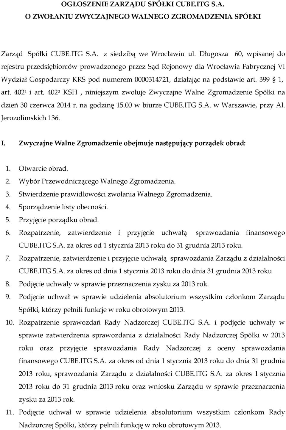 402 1 i art. 402 2 KSH, niniejszym zwołuje Zwyczajne Walne Zgromadzenie Spółki na dzień 30 czerwca 2014 r. na godzinę 15.00 w biurze CUBE.ITG S.A. w Warszawie, przy Al. Jerozolimskich 136. I.
