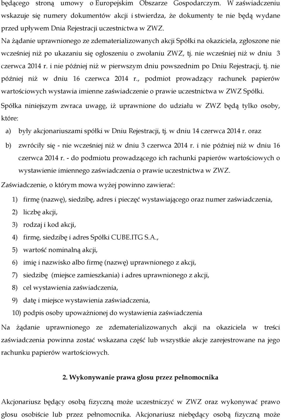 Na żądanie uprawnionego ze zdematerializowanych akcji Spółki na okaziciela, zgłoszone nie wcześniej niż po ukazaniu się ogłoszeniu o zwołaniu ZWZ, tj. nie wcześniej niż w dniu 3 czerwca 2014 r.