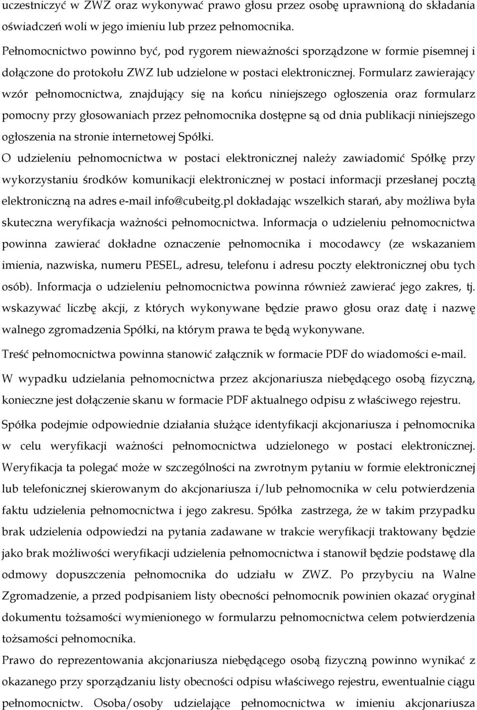 Formularz zawierający wzór pełnomocnictwa, znajdujący się na końcu niniejszego ogłoszenia oraz formularz pomocny przy głosowaniach przez pełnomocnika dostępne są od dnia publikacji niniejszego