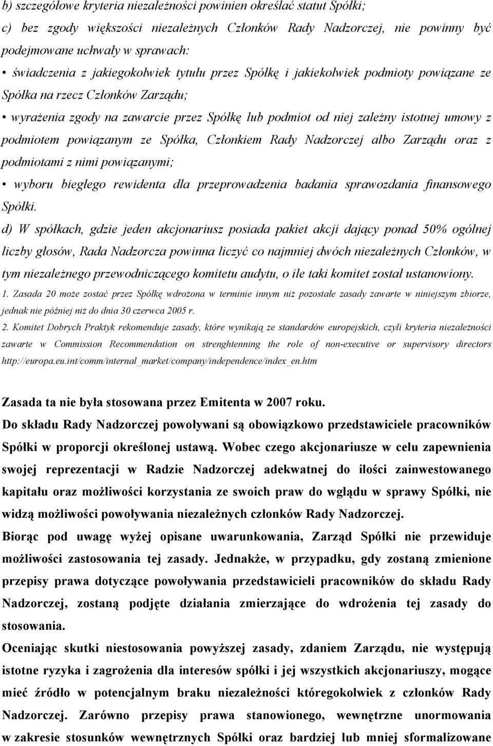 podmiotem powiązanym ze Spółka, Członkiem Rady Nadzorczej albo Zarządu oraz z podmiotami z nimi powiązanymi; wyboru biegłego rewidenta dla przeprowadzenia badania sprawozdania finansowego Spółki.