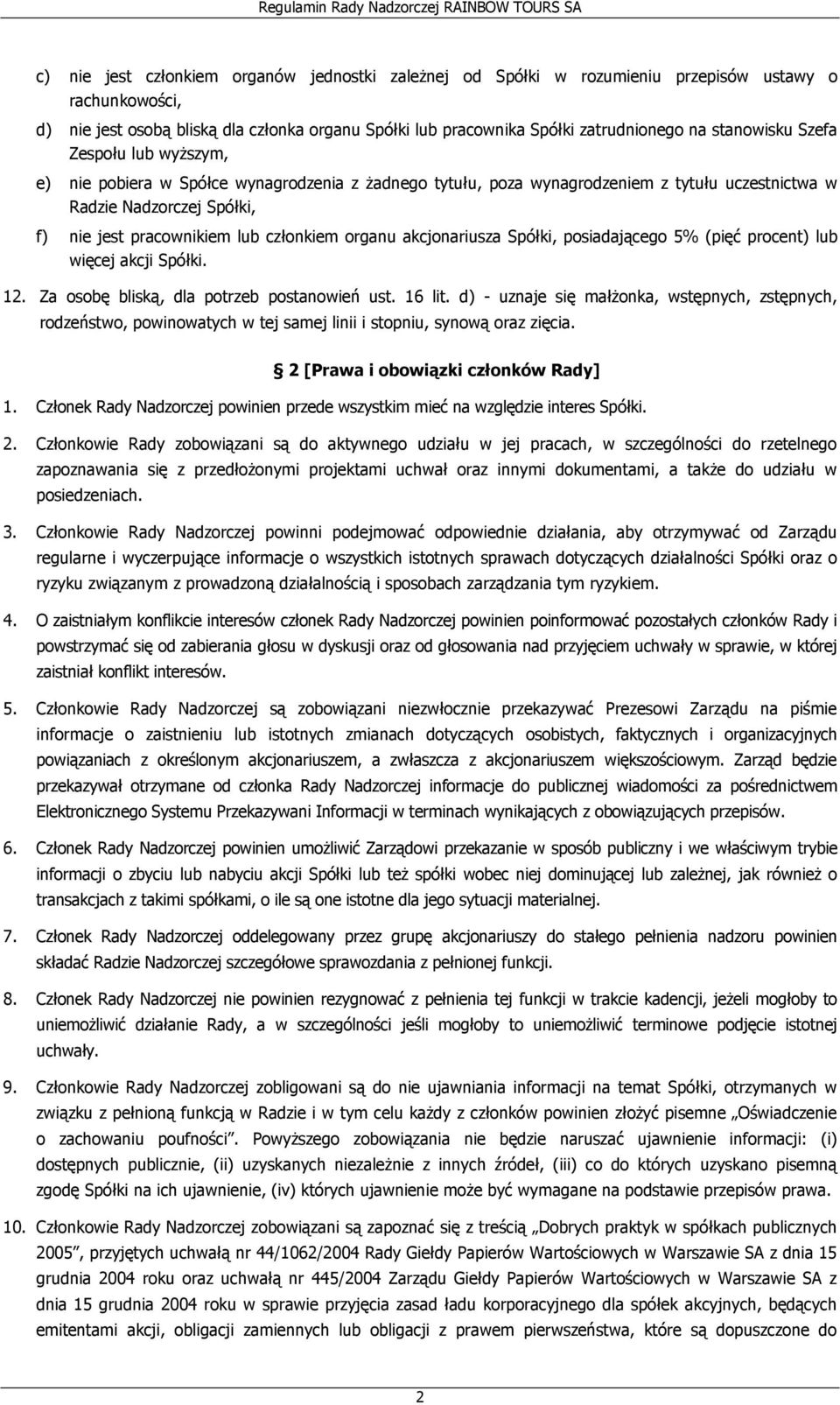 członkiem organu akcjonariusza Spółki, posiadającego 5% (pięć procent) lub więcej akcji Spółki. 12. Za osobę bliską, dla potrzeb postanowień ust. 16 lit.