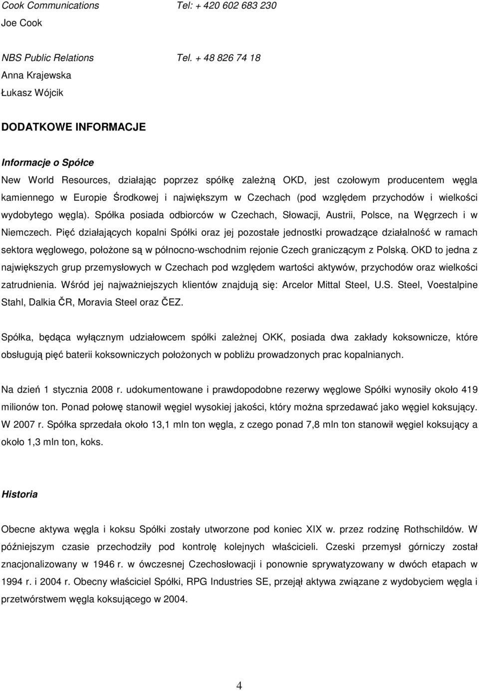 rodkowej i najwikszym w Czechach (pod wzgldem przychodów i wielkoci wydobytego wgla). Spółka posiada odbiorców w Czechach, Słowacji, Austrii, Polsce, na Wgrzech i w Niemczech.