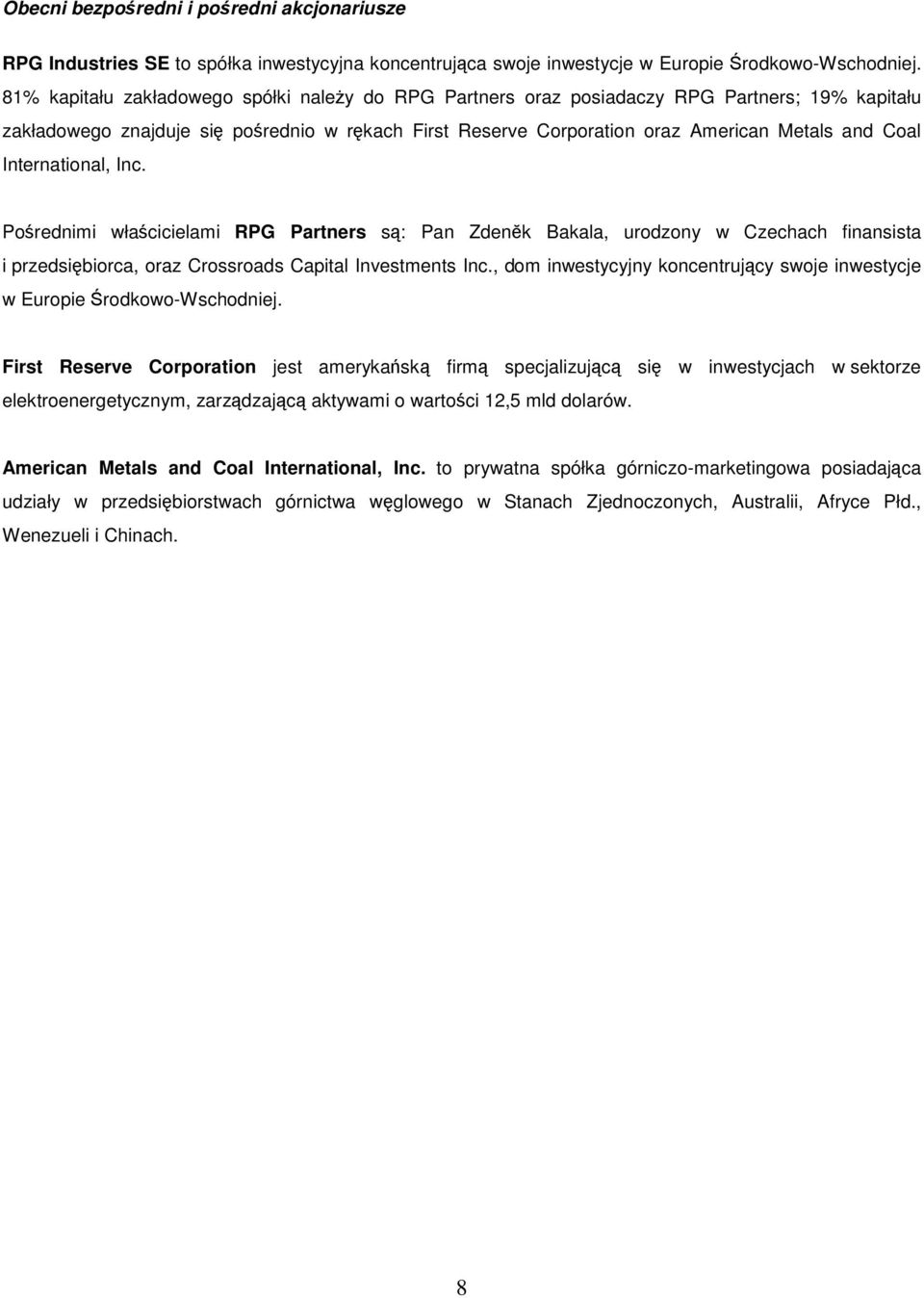 International, Inc. Porednimi włacicielami RPG Partners s: Pan Zdenk Bakala, urodzony w Czechach finansista i przedsibiorca, oraz Crossroads Capital Investments Inc.