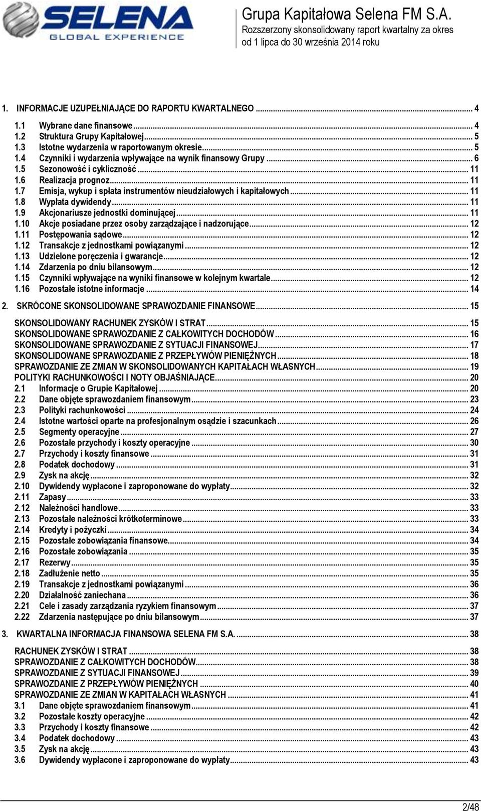 6 Realizacja prognoz... 11 1.7 Emisja, wykup i spłata instrumentów nieudziałowych i kapitałowych... 11 1.8 Wypłata dywidendy... 11 1.9 Akcjonariusze jednostki dominującej... 11 1.10 Akcje posiadane przez osoby zarządzające i nadzorujące.