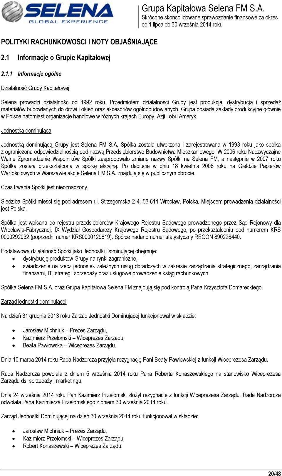 Grupa posiada zakłady produkcyjne głównie w Polsce natomiast organizacje handlowe w różnych krajach Europy, Az