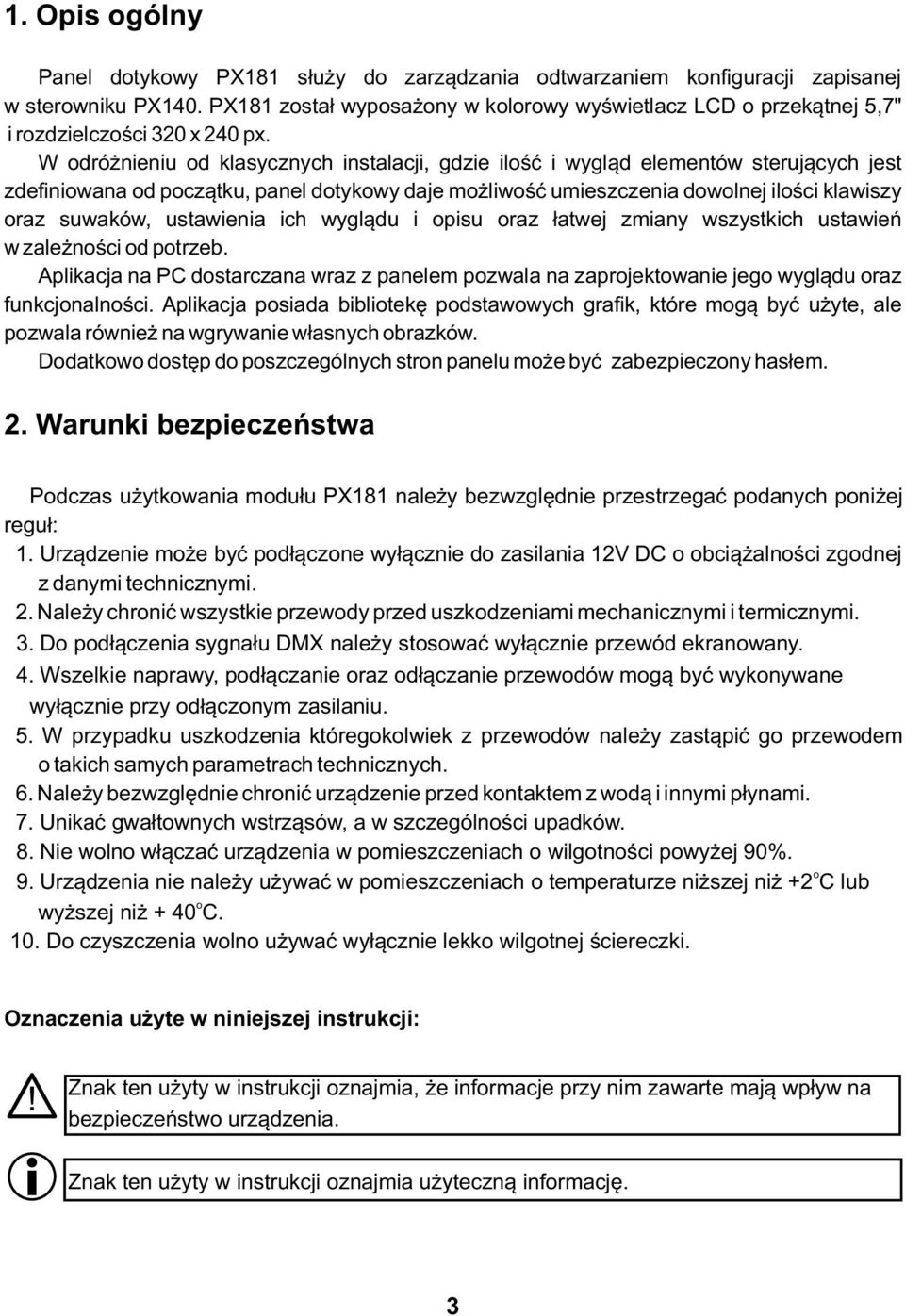 W odróżnieniu od klasycznych instalacji, gdzie ilość i wygląd elementów sterujących jest zdefiniowana od początku, panel dotykowy daje możliwość umieszczenia dowolnej ilości klawiszy oraz suwaków,