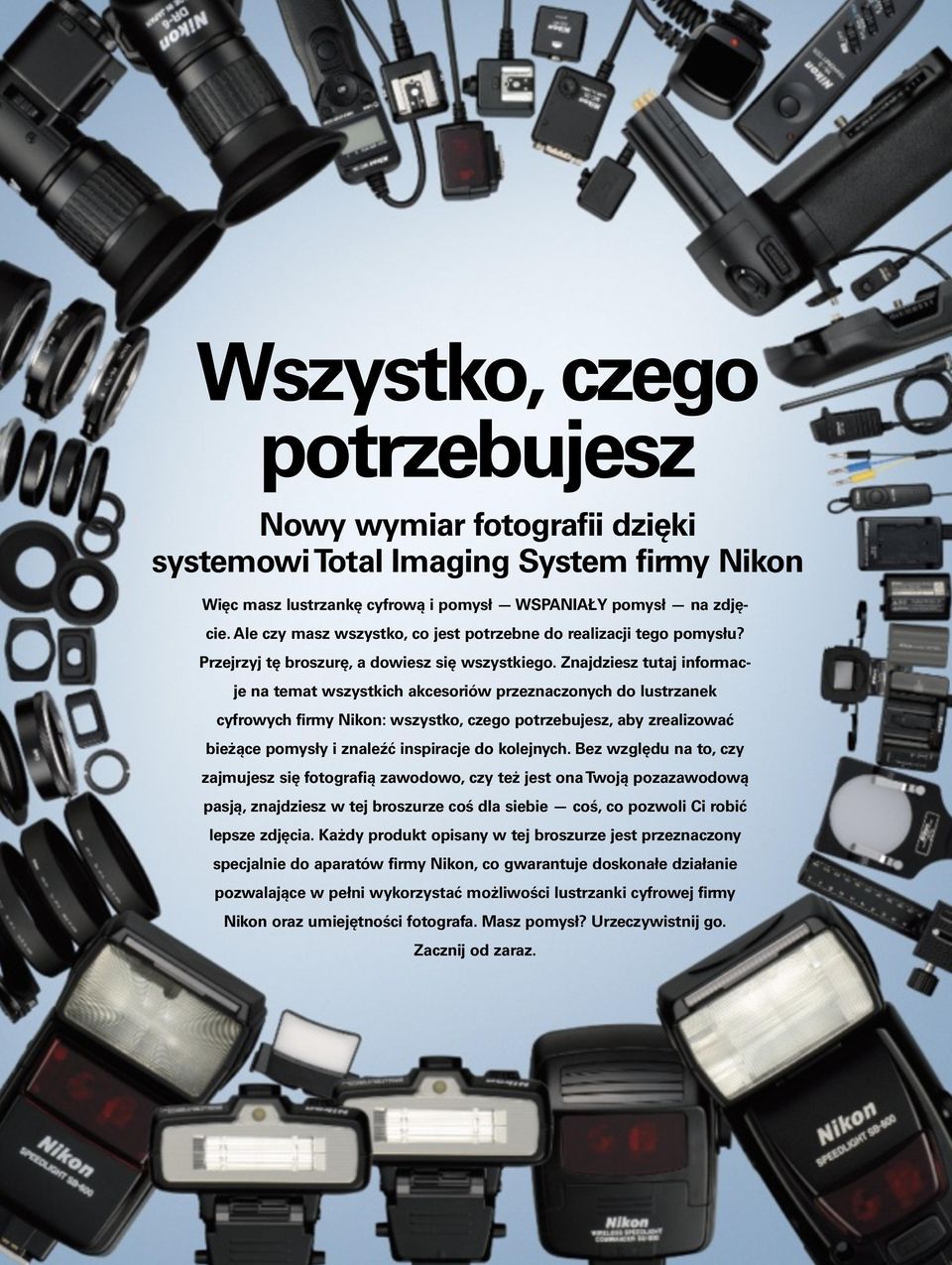 Znajdziesz tutaj informacje na temat wszystkich akcesoriów przeznaczonych do lustrzanek cyfrowych firmy Nikon: wszystko, czego potrzebujesz, aby zrealizować bieżące pomysły i znaleźć inspiracje do