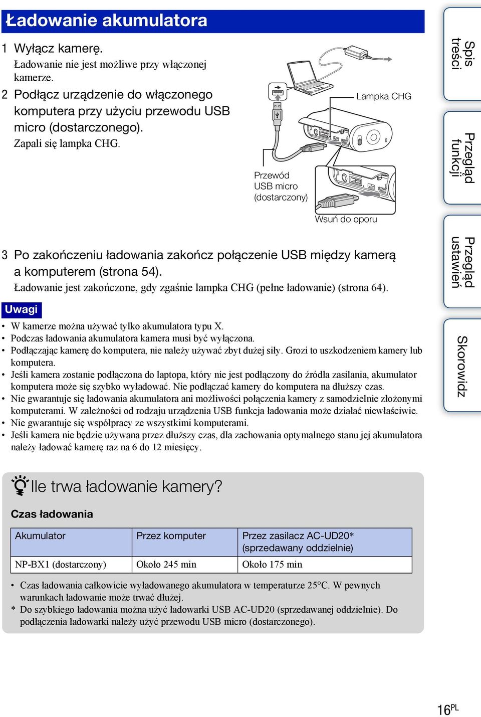 Ładowanie jest zakończone, gdy zgaśnie lampka CHG (pełne ładowanie) (strona 64). Uwagi Wkamerze można używać tylko akumulatora typu X. Podczas ładowania akumulatora kamera musi być wyłączona.