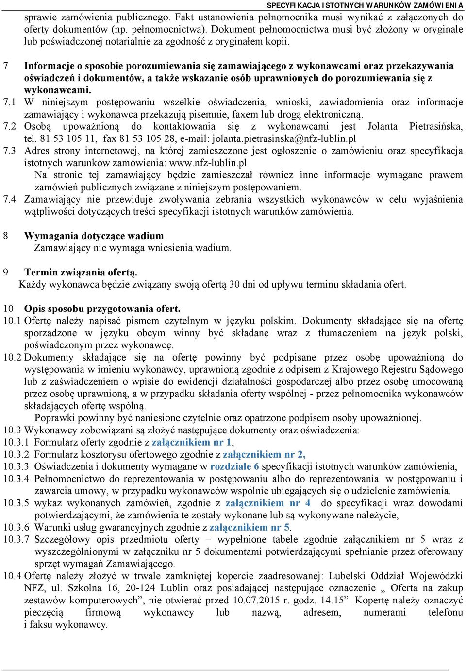 7 Informacje o sposobie porozumiewania się zamawiającego z wykonawcami oraz przekazywania oświadczeń i dokumentów, a także wskazanie osób uprawnionych do porozumiewania się z wykonawcami. 7.