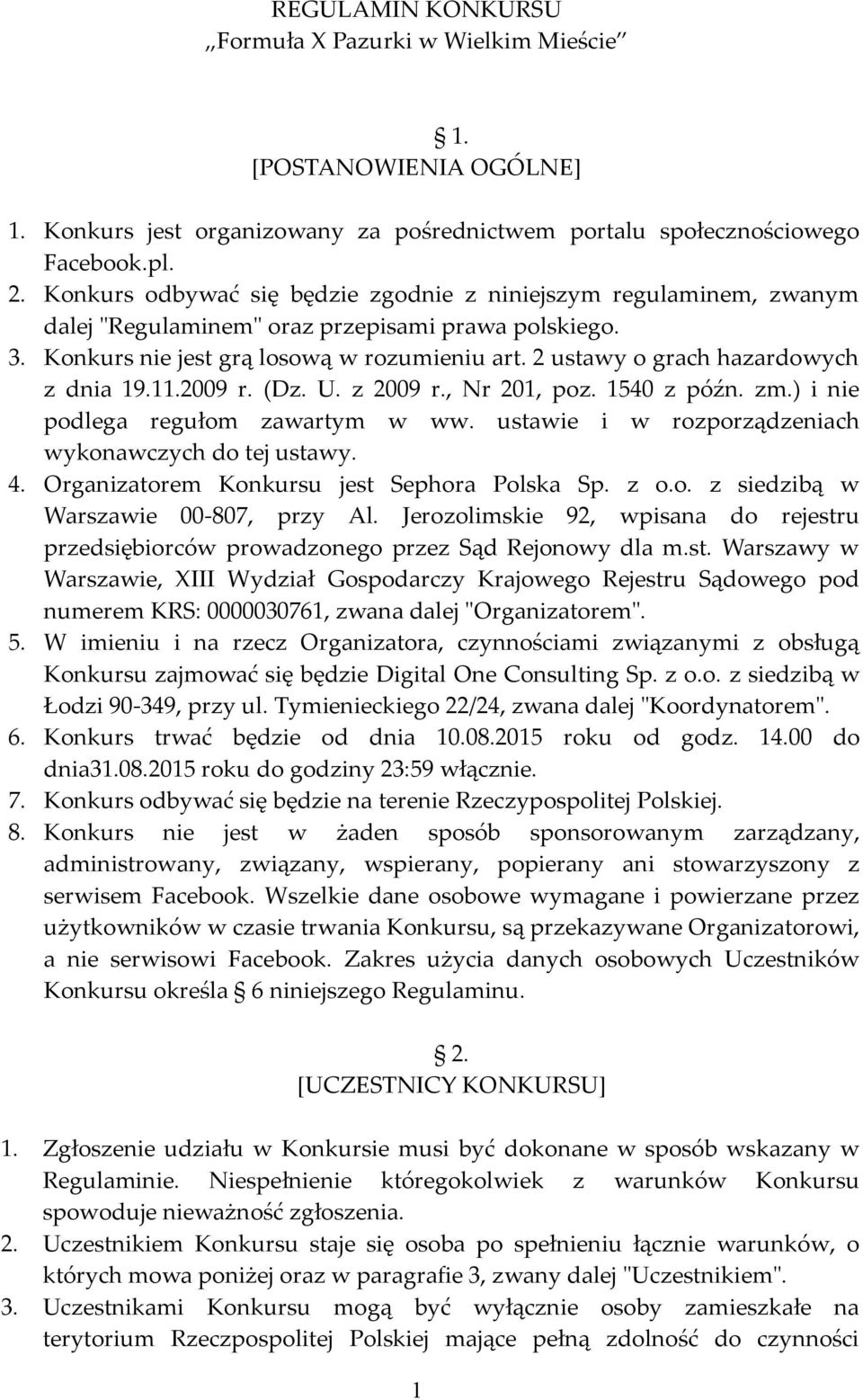 2 ustawy o grach hazardowych z dnia 19.11.2009 r. (Dz. U. z 2009 r., Nr 201, poz. 1540 z późn. zm.) i nie podlega regułom zawartym w ww. ustawie i w rozporządzeniach wykonawczych do tej ustawy. 4.