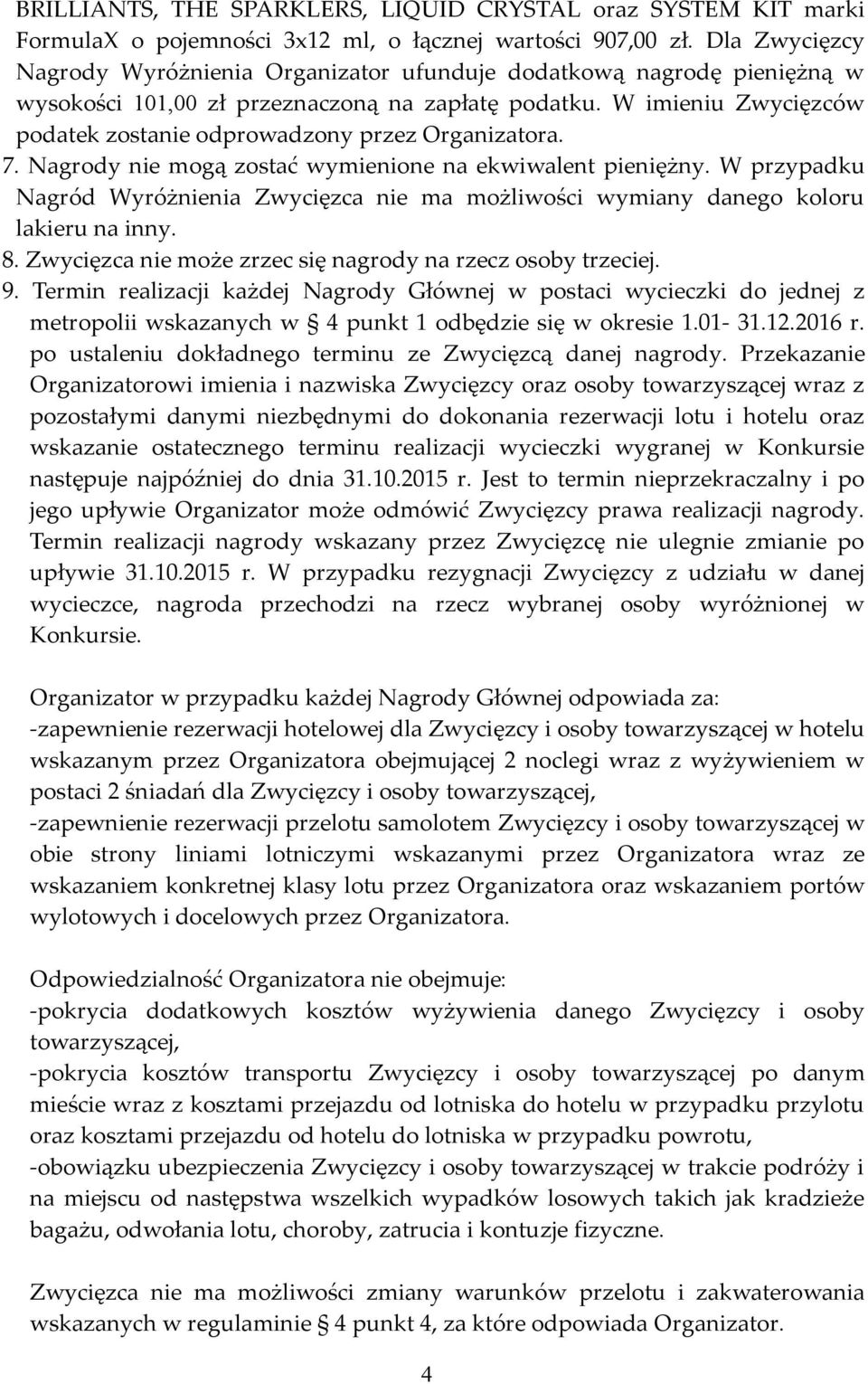 W imieniu Zwycięzców podatek zostanie odprowadzony przez Organizatora. 7. Nagrody nie mogą zostać wymienione na ekwiwalent pieniężny.