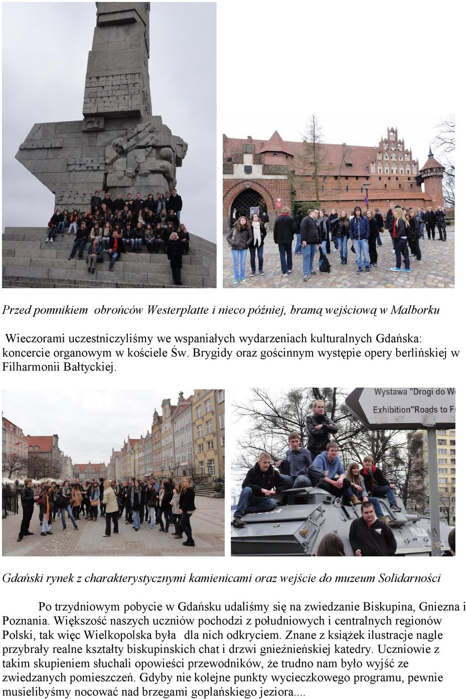 Gdański rynek z charakterystycznymi kamienicami oraz wejście do muzeum Solidarności Po trzydniowym pobycie w Gdańsku udaliśmy się na zwiedzanie Biskupina, Gniezna i Poznania.