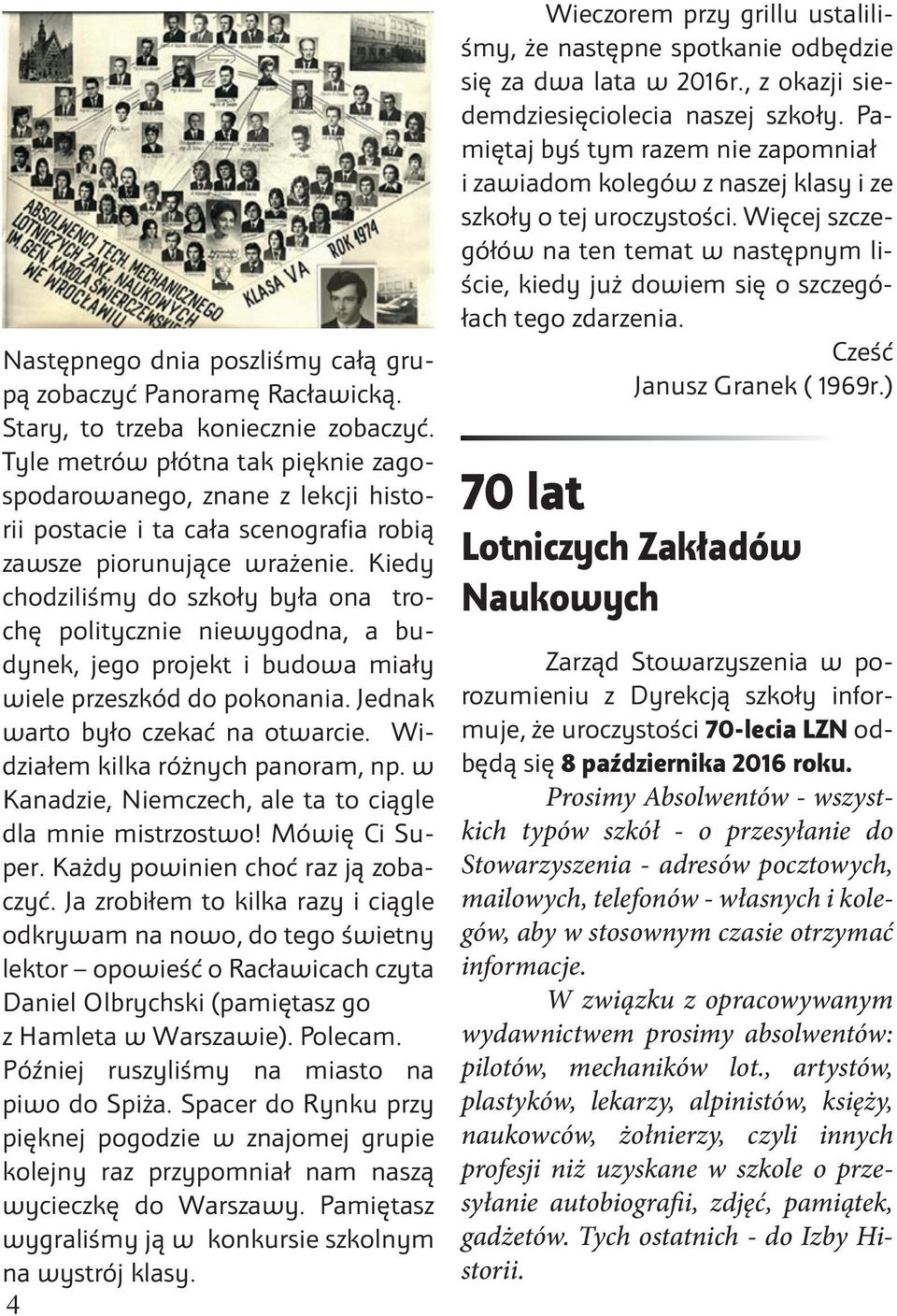 Kiedy chodziliśmy do szkoły była ona trochę politycznie niewygodna, a budynek, jego projekt i budowa miały wiele przeszkód do pokonania. Jednak warto było czekać na otwarcie.