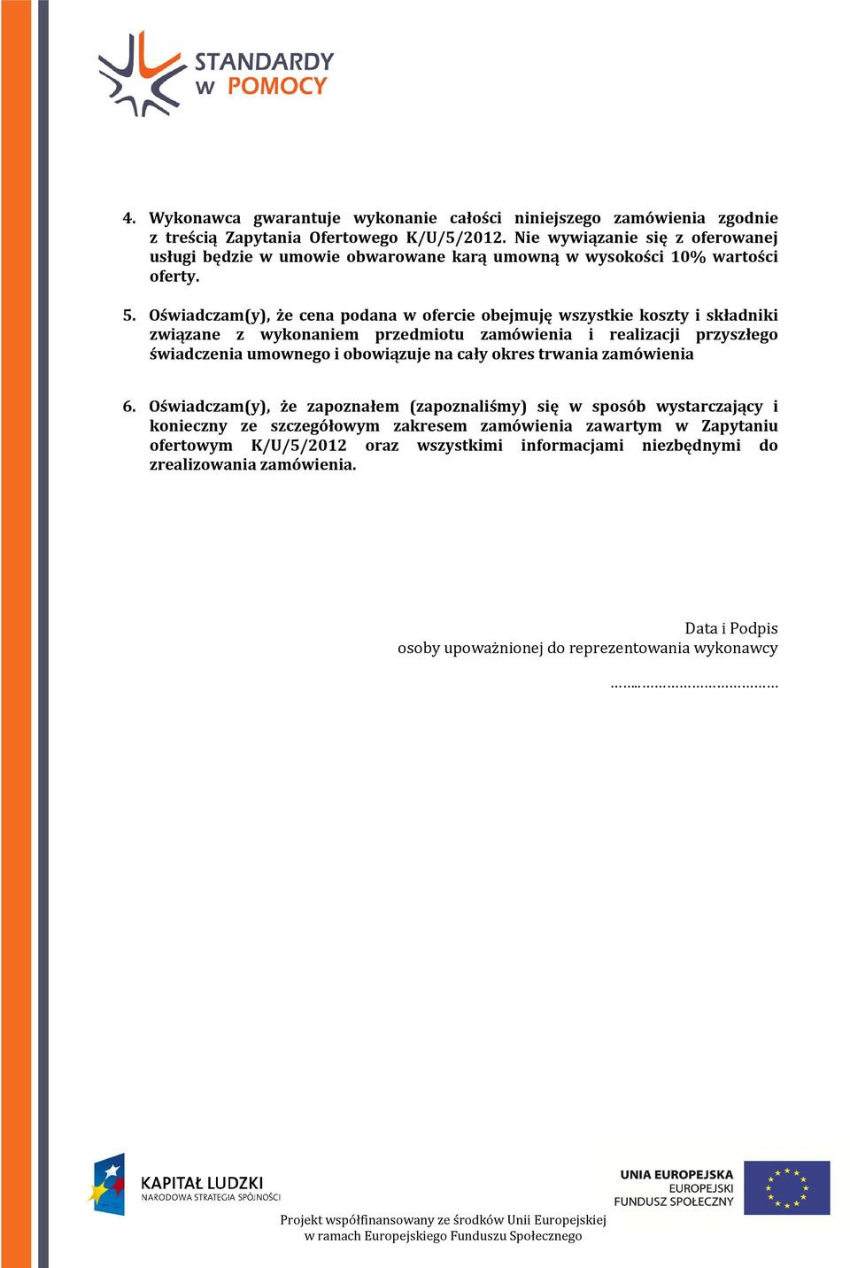 Oświadczam(y), że cena podana w ofercie obejmuję wszystkie koszty i składniki związane z wykonaniem przedmiotu zamówienia i realizacji przyszłego świadczenia umownego i obowiązuje na