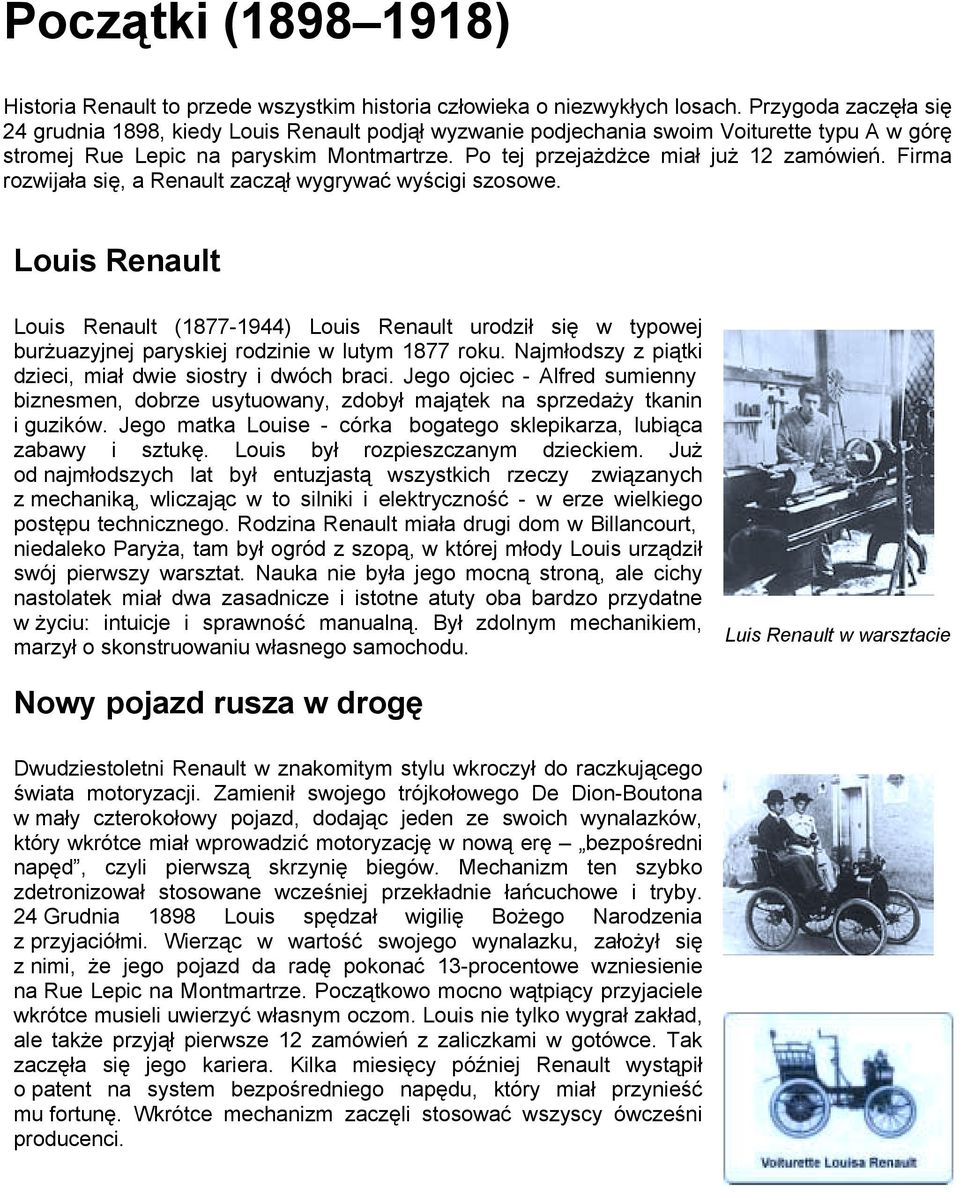 Firma rozwijała się, a Renault zaczął wygrywać wyścigi szosowe. Louis Renault Louis Renault (1877-1944) Louis Renault urodził się w typowej burżuazyjnej paryskiej rodzinie w lutym 1877 roku.