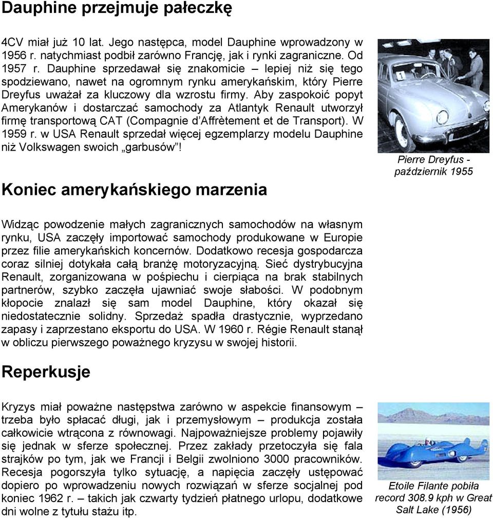 Aby zaspokoić popyt Amerykanów i dostarczać samochody za Atlantyk Renault utworzył firmę transportową CAT (Compagnie d Affrètement et de Transport). W 1959 r.