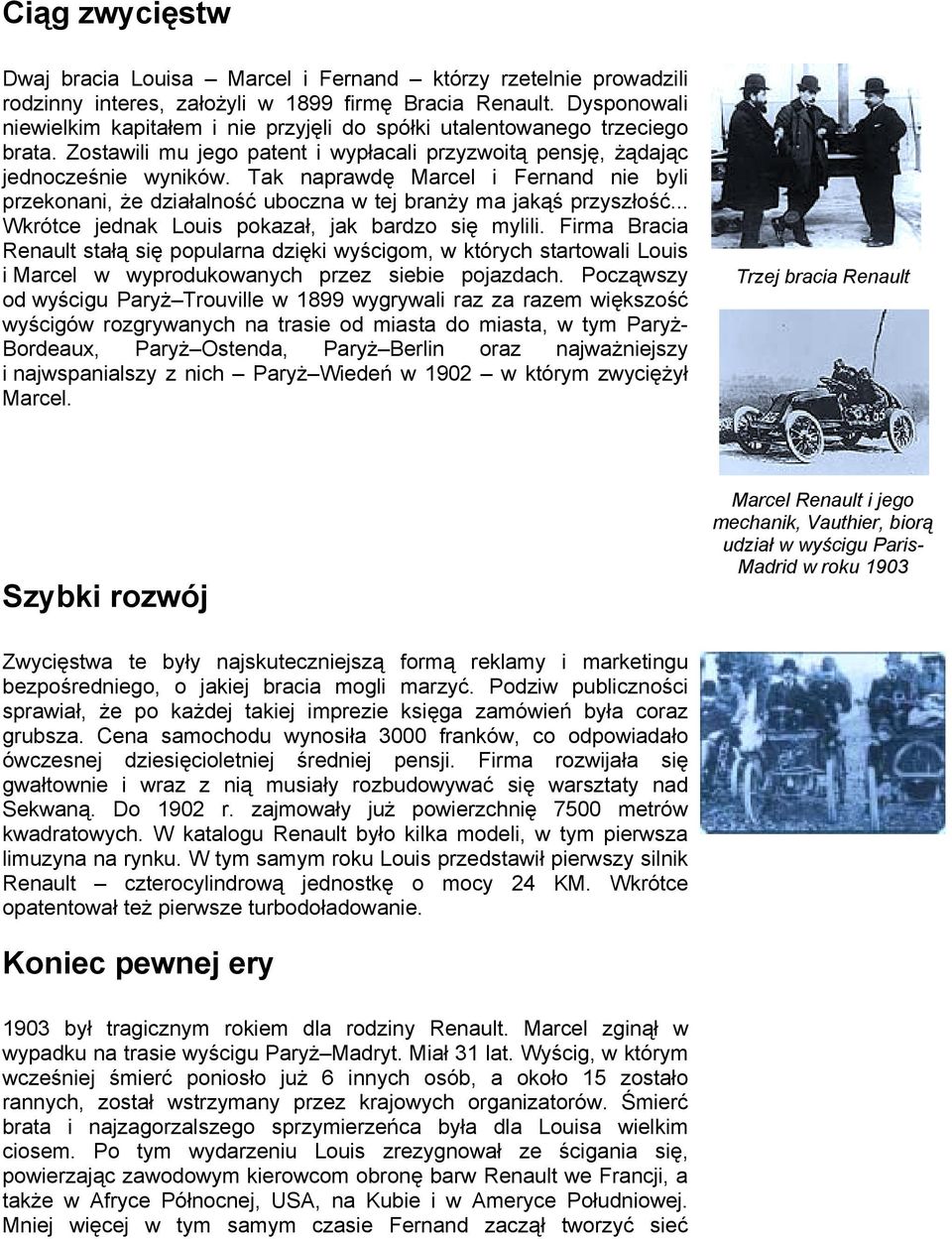 Tak naprawdę Marcel i Fernand nie byli przekonani, że działalność uboczna w tej branży ma jakąś przyszłość... Wkrótce jednak Louis pokazał, jak bardzo się mylili.