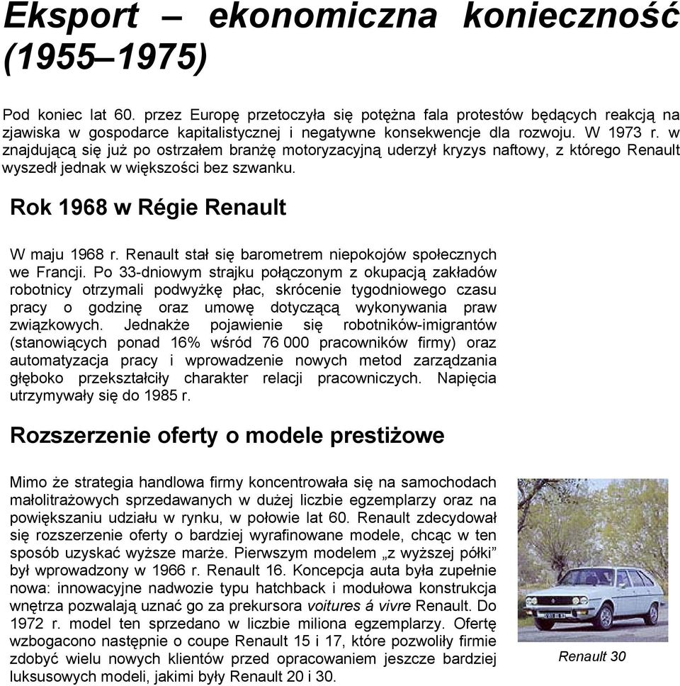 w znajdującą się już po ostrzałem branżę motoryzacyjną uderzył kryzys naftowy, z którego Renault wyszedł jednak w większości bez szwanku. Rok 1968 w Régie Renault W maju 1968 r.