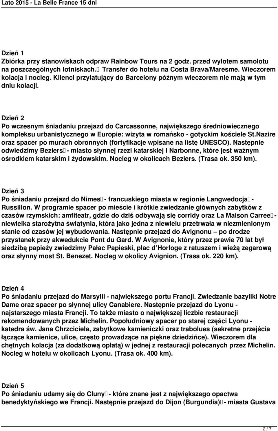 Dzień 2 Po wczesnym śniadaniu przejazd do Carcassonne, największego średniowiecznego kompleksu urbanistycznego w Europie: wizyta w romańsko - gotyckim kościele St.