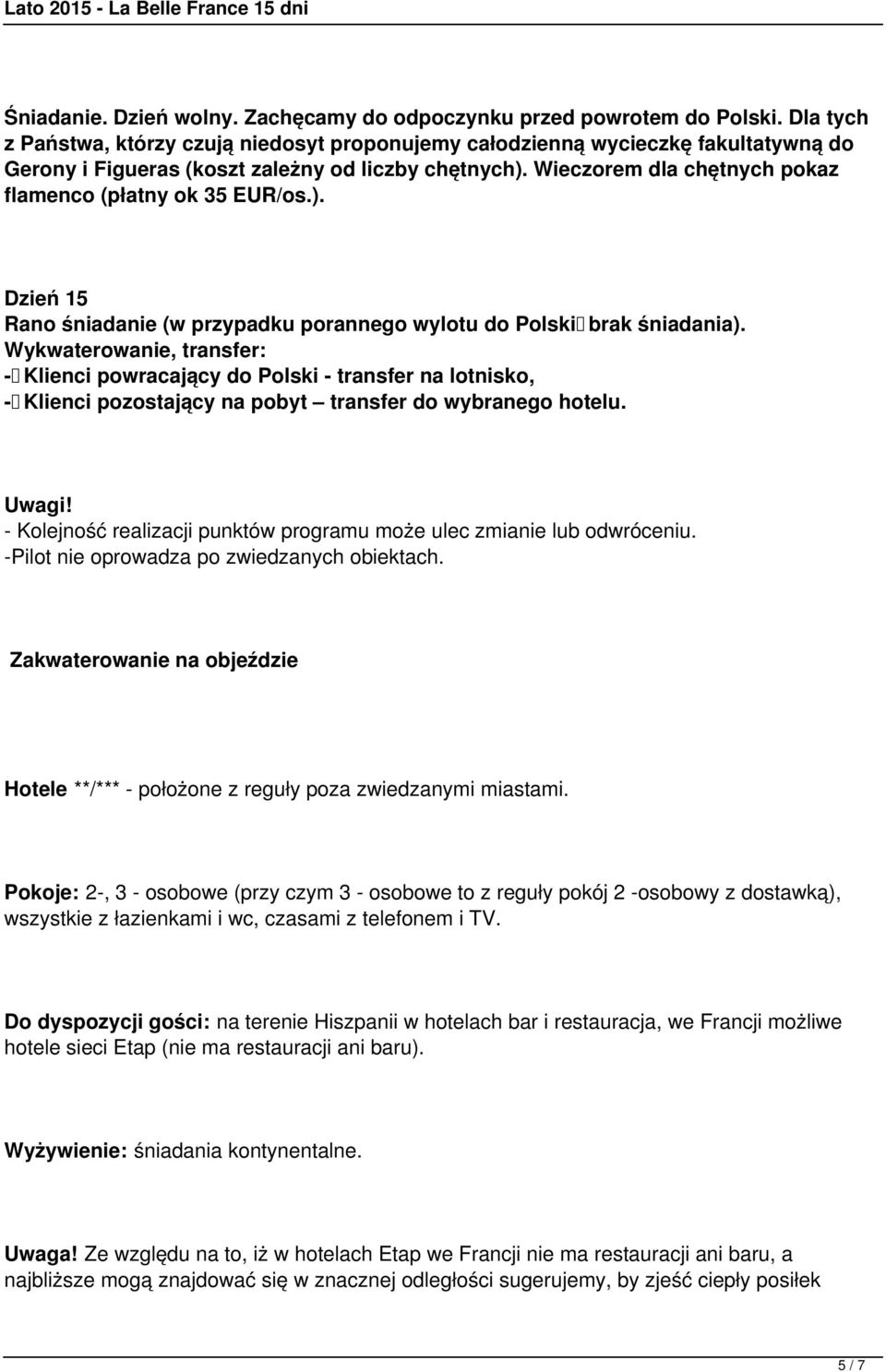 Wieczorem dla chętnych pokaz flamenco (płatny ok 35 EUR/os.). Dzień 15 Rano śniadanie (w przypadku porannego wylotu do Polski brak śniadania).