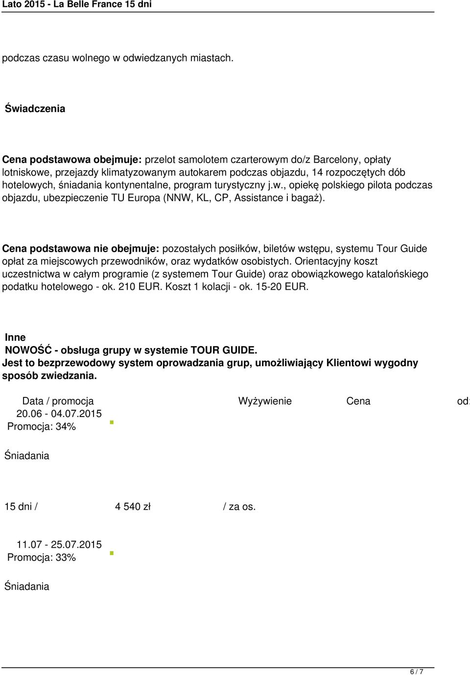 kontynentalne, program turystyczny j.w., opiekę polskiego pilota podczas objazdu, ubezpieczenie TU Europa (NNW, KL, CP, Assistance i bagaż).