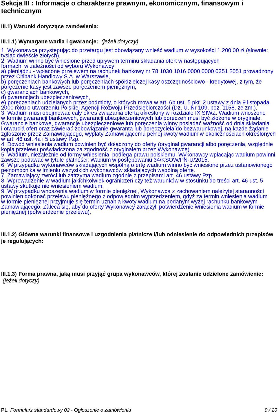 Wadium winno być wniesione przed upływem terminu składania ofert w następujących formach, w zależności od wyboru Wykonawcy: a) pieniądzu - wpłacone przelewem na rachunek bankowy nr 78 1030 1016 0000