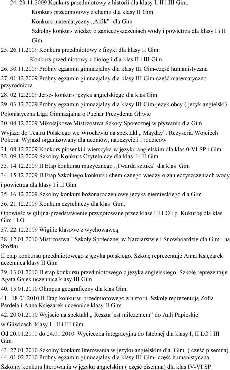 Konkurs przedmiotowy z biologii dla klas II i III Gim. 26. 30.11.2009 Próbny egzamin gimnazjalny dla klasy III Gim-część humanistyczna 27. 01.12.