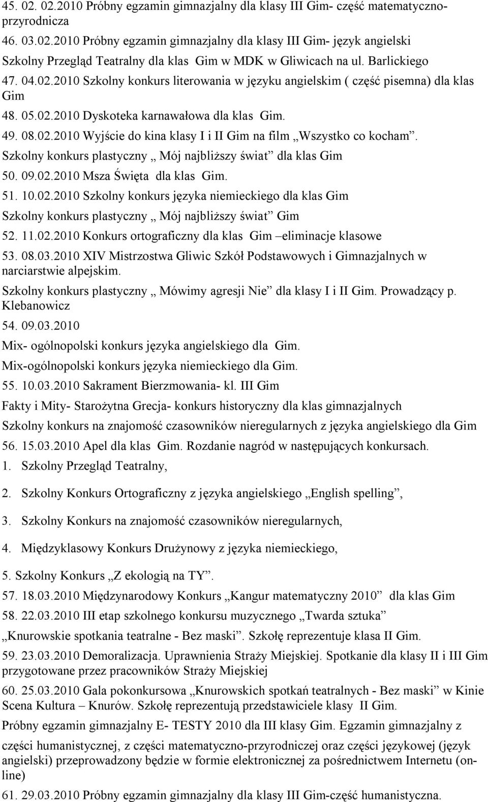 Szkolny konkurs plastyczny Mój najbliższy świat dla klas Gim 50. 09.02.2010 Msza Święta dla klas Gim. 51. 10.02.2010 Szkolny konkurs języka niemieckiego dla klas Gim Szkolny konkurs plastyczny Mój najbliższy świat Gim 52.