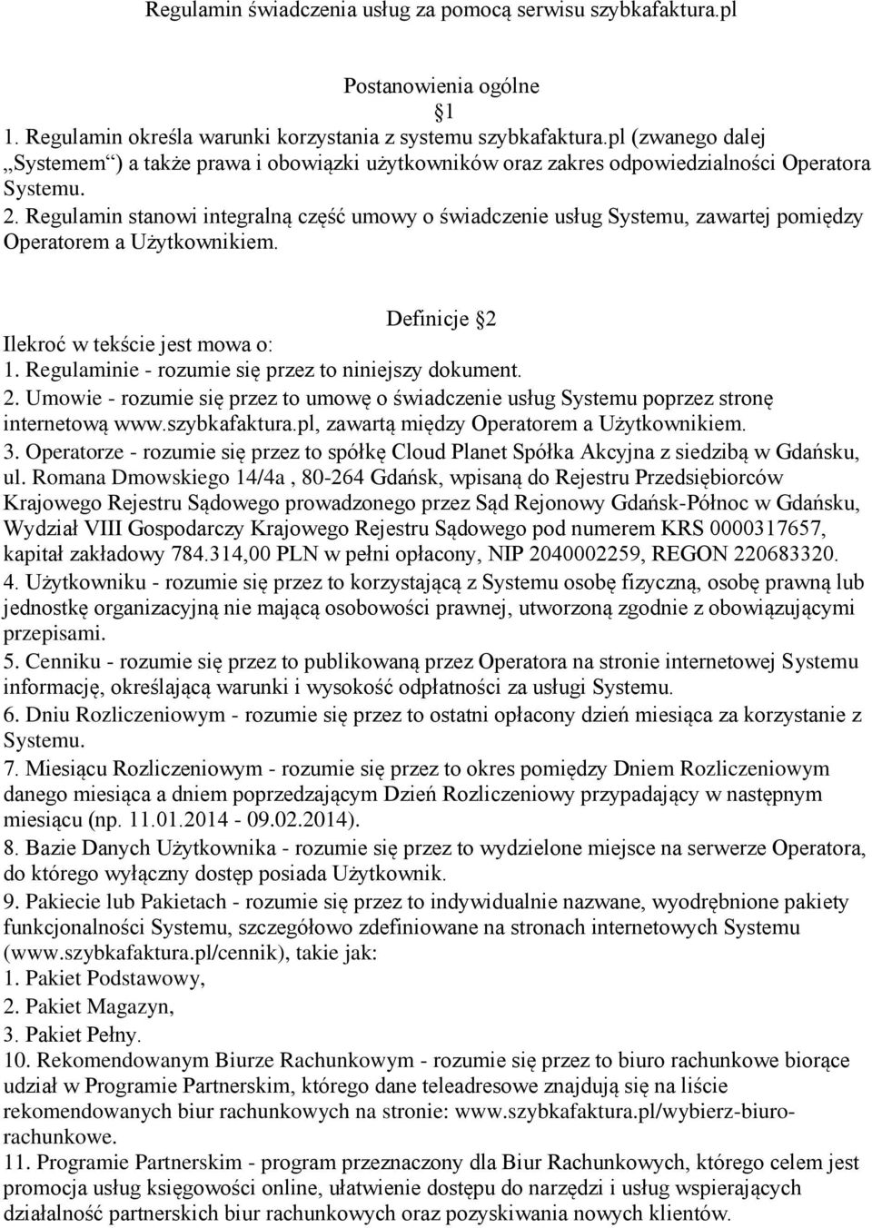 Regulamin stanowi integralną część umowy o świadczenie usług Systemu, zawartej pomiędzy Operatorem a Użytkownikiem. Definicje 2 Ilekroć w tekście jest mowa o: 1.