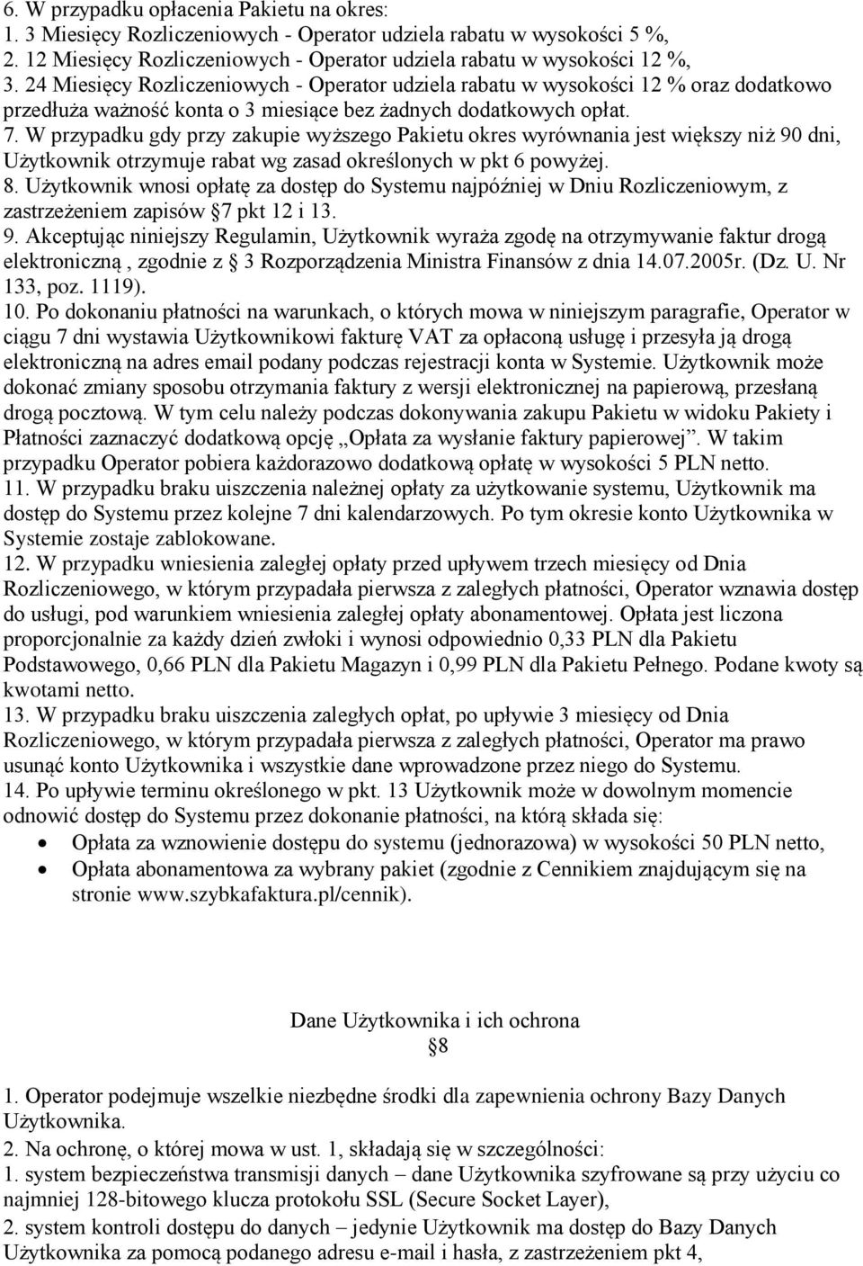 W przypadku gdy przy zakupie wyższego Pakietu okres wyrównania jest większy niż 90 dni, Użytkownik otrzymuje rabat wg zasad określonych w pkt 6 powyżej. 8.