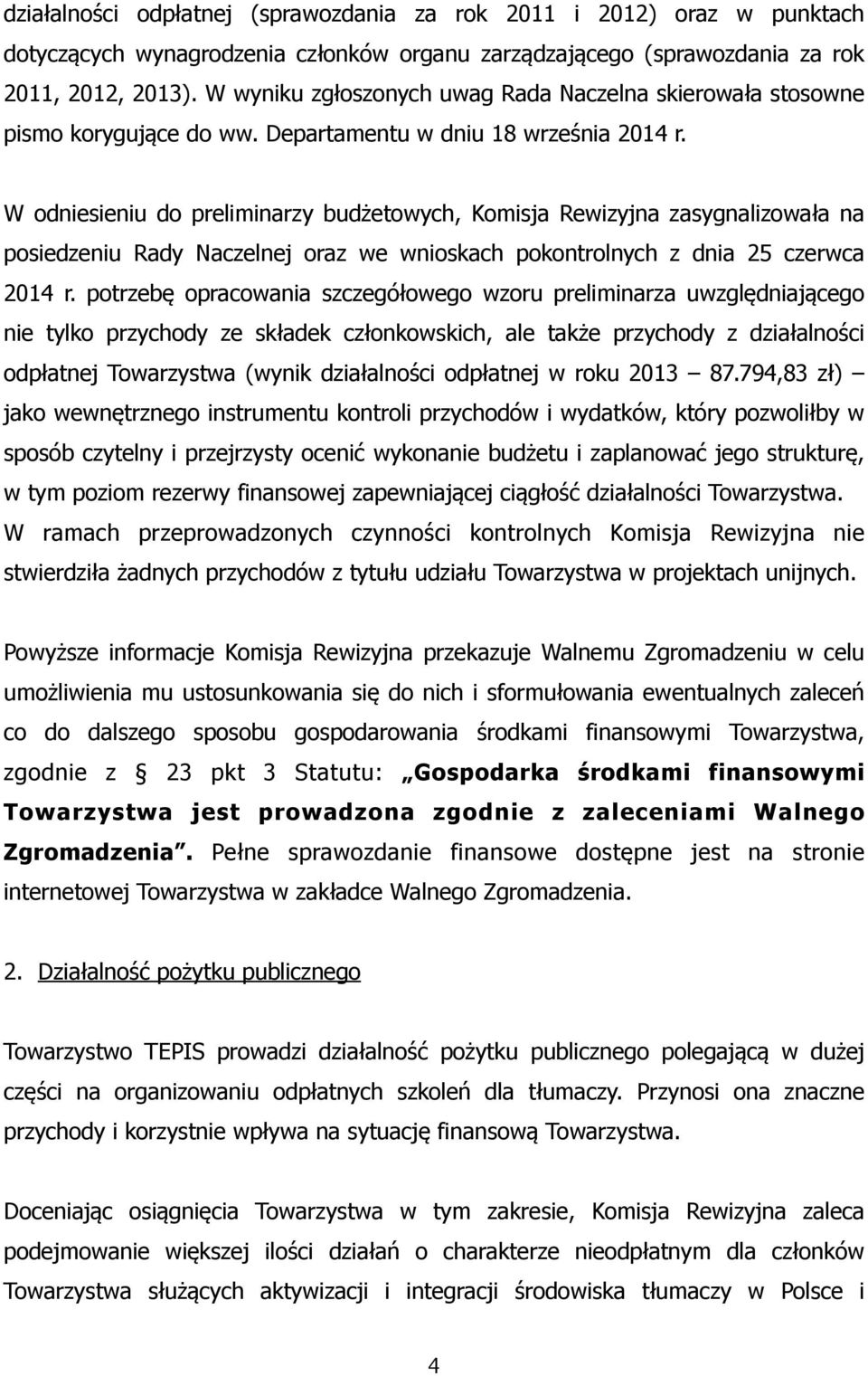 W odniesieniu do preliminarzy budżetowych, Komisja Rewizyjna zasygnalizowała na posiedzeniu Rady Naczelnej oraz we wnioskach pokontrolnych z dnia 25 czerwca 2014 r.