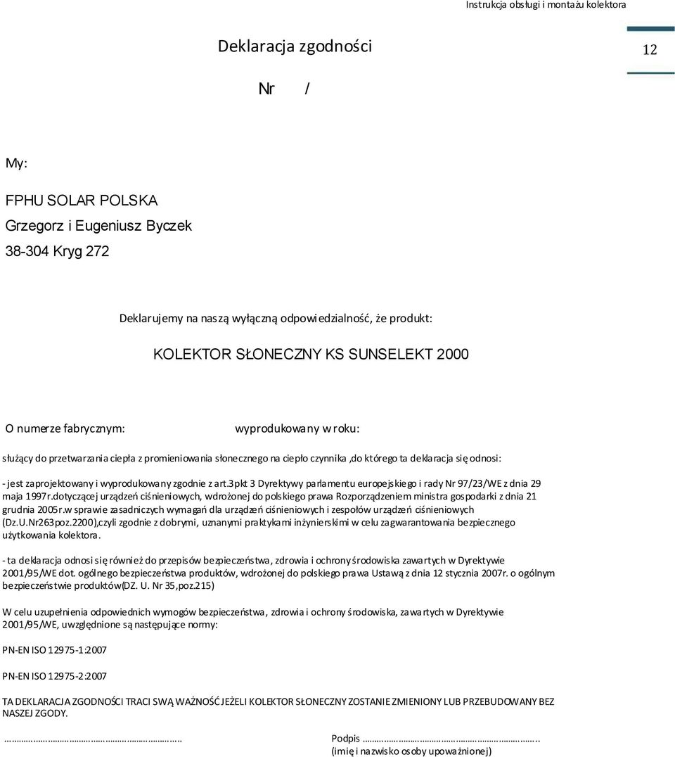 3pkt 3 Dyrektywy parlamentu eurpejskieg i rady Nr 97/3/WE z dnia 9 maja 1997r.dtyczącej urządze ciśnieniwych, wdrżnej d plskieg prawa Rzprządzeniem ministra gspdarki z dnia 1 grudnia 005r.