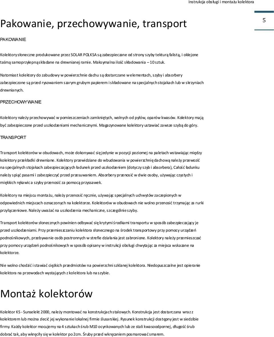 Natmiast klektry d zabudwy w pwierzchnie dachu są dstarczane w elementach, szyby i absrbery zabezpieczne są przed ryswaniem szarym grubym papierem i składwane na specjalnych stjakach lub w skrzyniach