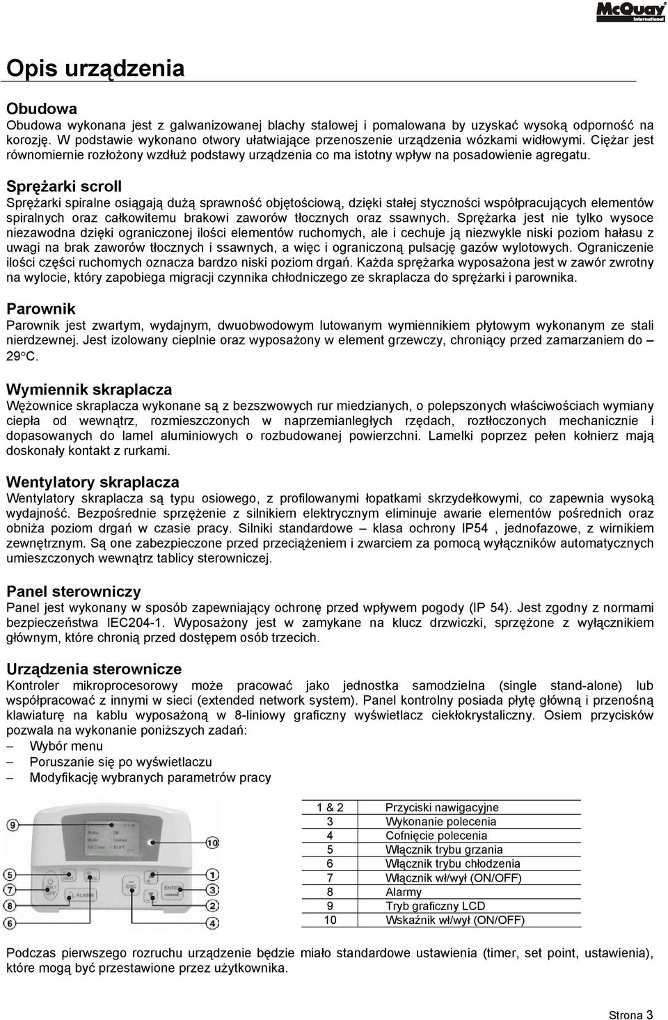 Sprężarki scroll Sprężarki spiralne osiągają dużą sprawność objętościową, dzięki stałej styczności współpracujących elementów spiralnych oraz całkowitemu brakowi zaworów tłocznych oraz ssawnych.