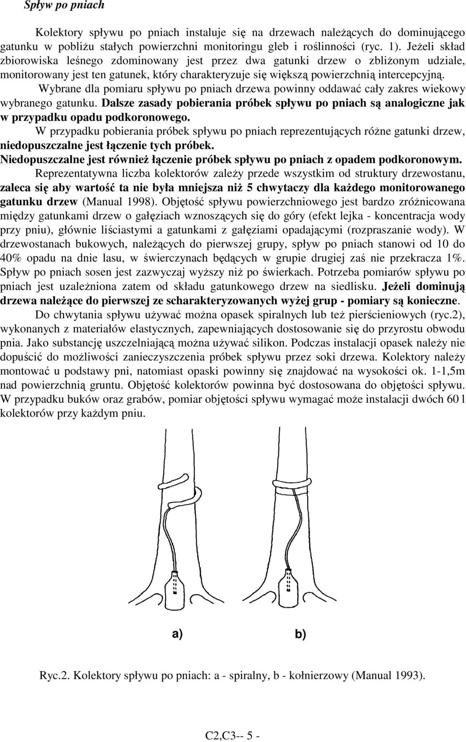 Wybrane dla pomiaru spływu po pniach drzewa powinny oddawać cały zakres wiekowy wybranego gatunku. Dalsze zasady pobierania próbek spływu po pniach są analogiczne jak w przypadku opadu podkoronowego.