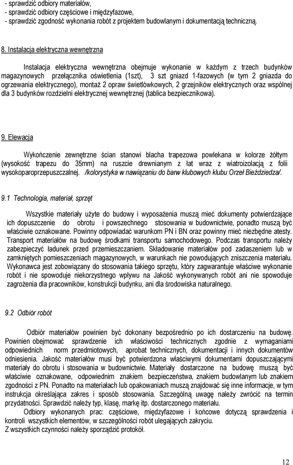 gniazda do ogrzewania elektrycznego), montaż 2 opraw świetlówkowych, 2 grzejników elektrycznych oraz wspólnej dla 3 budynków rozdzielni elektrycznej wewnętrznej (tablica bezpiecznikowa). 9.