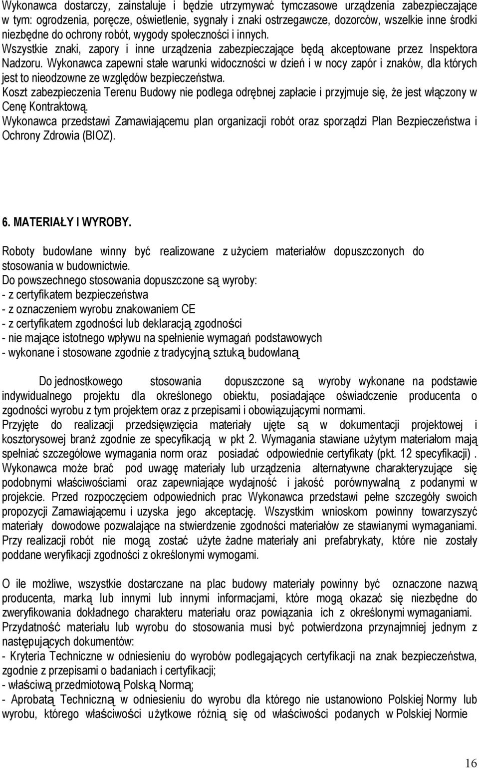 Wykonawca zapewni stałe warunki widoczności w dzień i w nocy zapór i znaków, dla których jest to nieodzowne ze względów bezpieczeństwa.