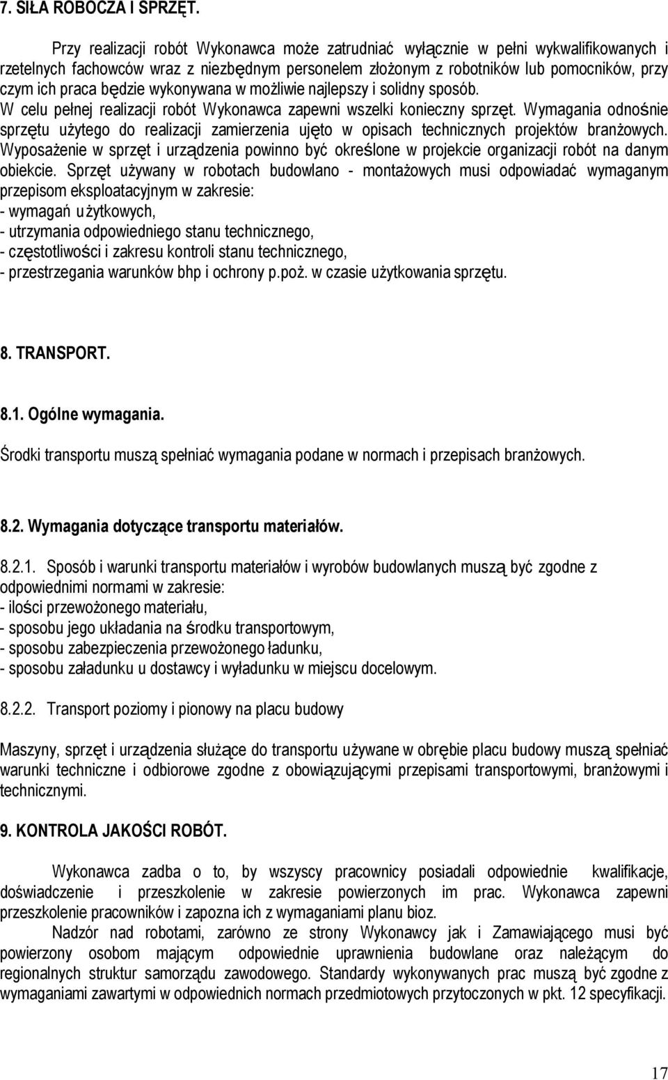 będzie wykonywana w możliwie najlepszy i solidny sposób. W celu pełnej realizacji robót Wykonawca zapewni wszelki konieczny sprzęt.