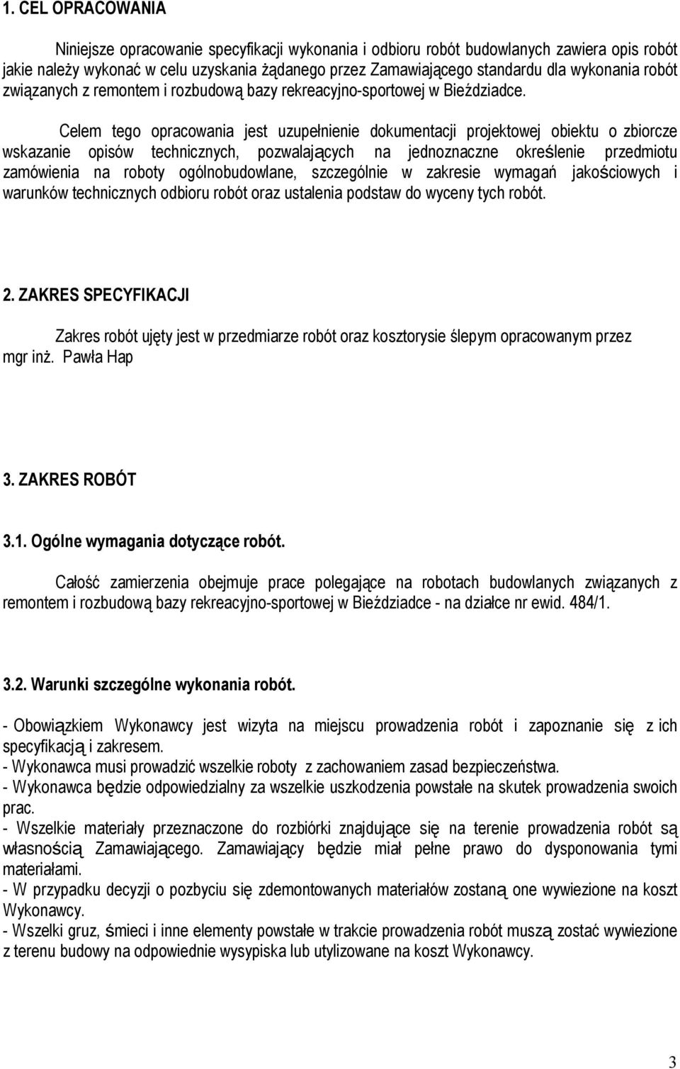 Celem tego opracowania jest uzupełnienie dokumentacji projektowej obiektu o zbiorcze wskazanie opisów technicznych, pozwalających na jednoznaczne określenie przedmiotu zamówienia na roboty