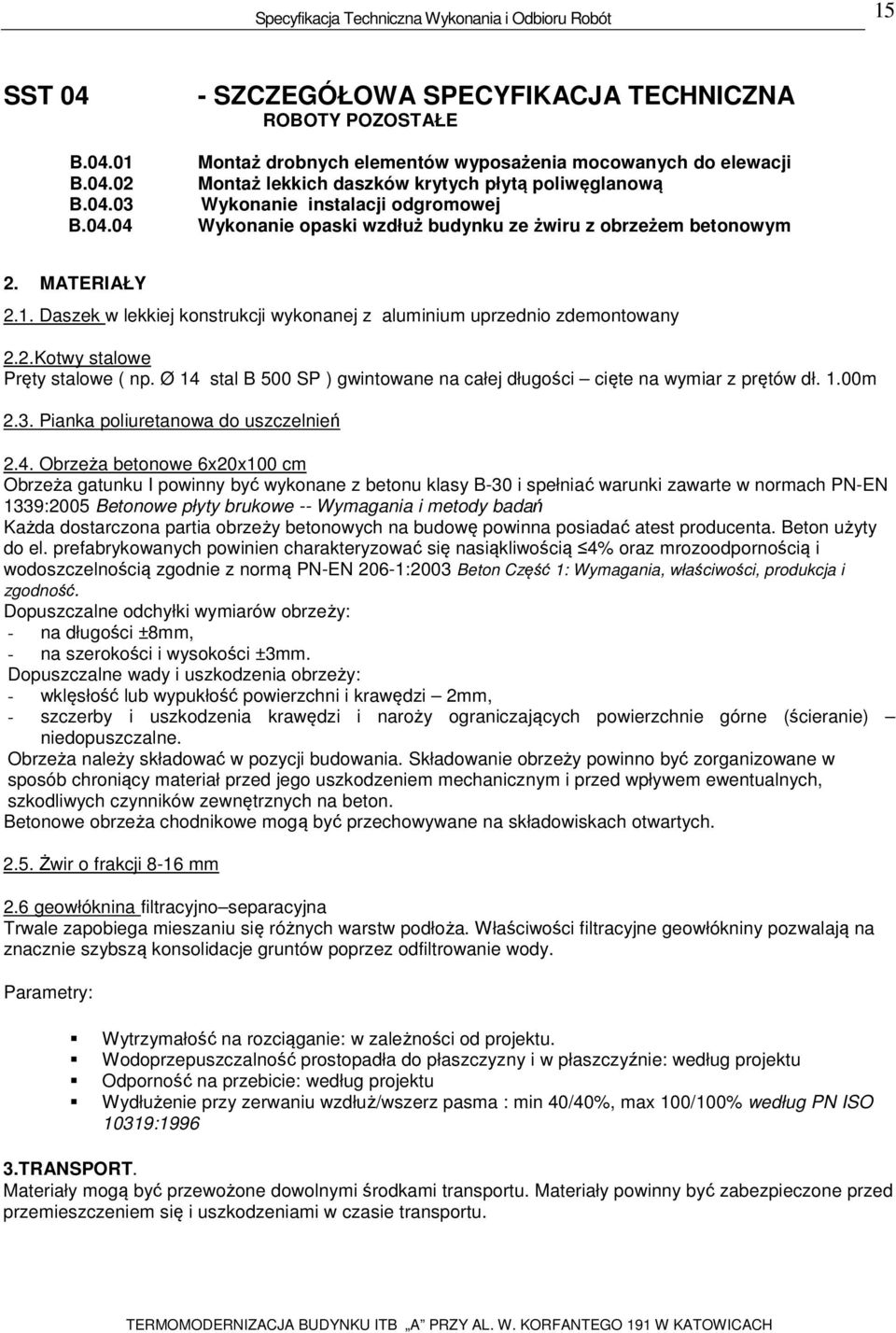 Wykonanie instalacji odgromowej Wykonanie opaski wzdłuż budynku ze żwiru z obrzeżem betonowym 2. MATERIAŁY 2.1. Daszek w lekkiej konstrukcji wykonanej z aluminium uprzednio zdemontowany 2.2.Kotwy stalowe Pręty stalowe ( np.