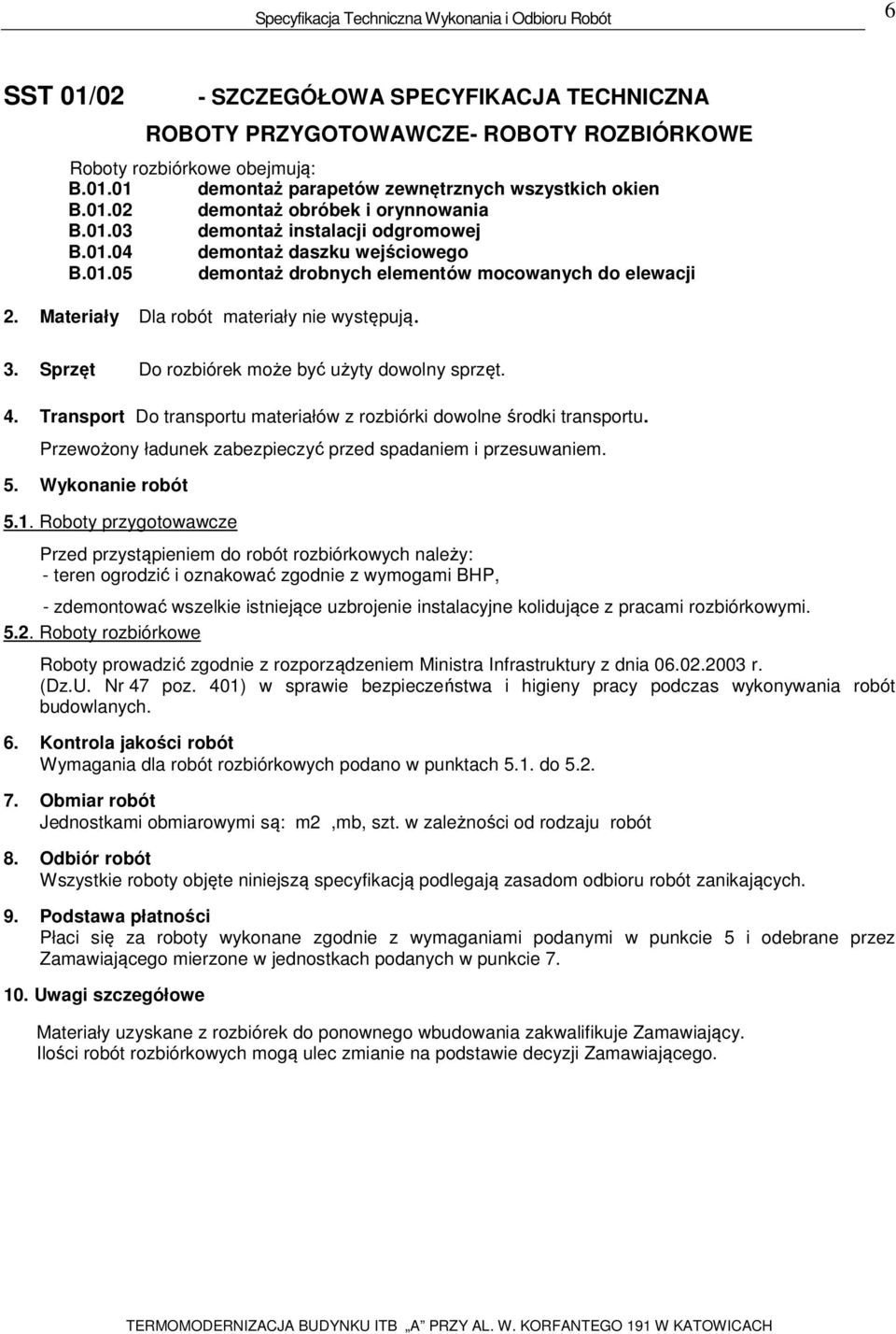 Sprzęt Do rozbiórek może być użyty dowolny sprzęt. 4. Transport Do transportu materiałów z rozbiórki dowolne środki transportu. Przewożony ładunek zabezpieczyć przed spadaniem i przesuwaniem. 5.