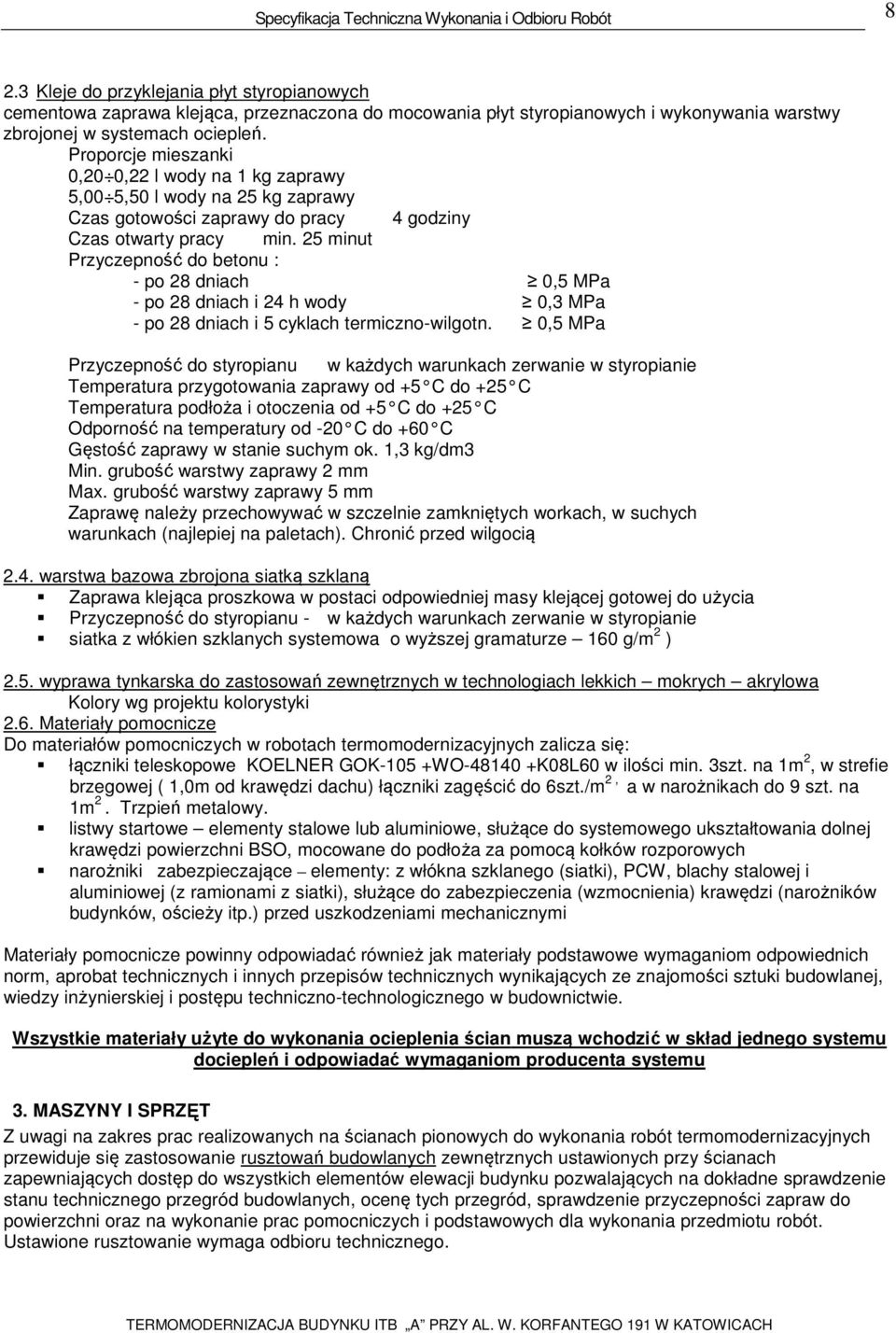 25 minut Przyczepność do betonu : - po 28 dniach 0,5 MPa - po 28 dniach i 24 h wody 0,3 MPa - po 28 dniach i 5 cyklach termiczno-wilgotn.