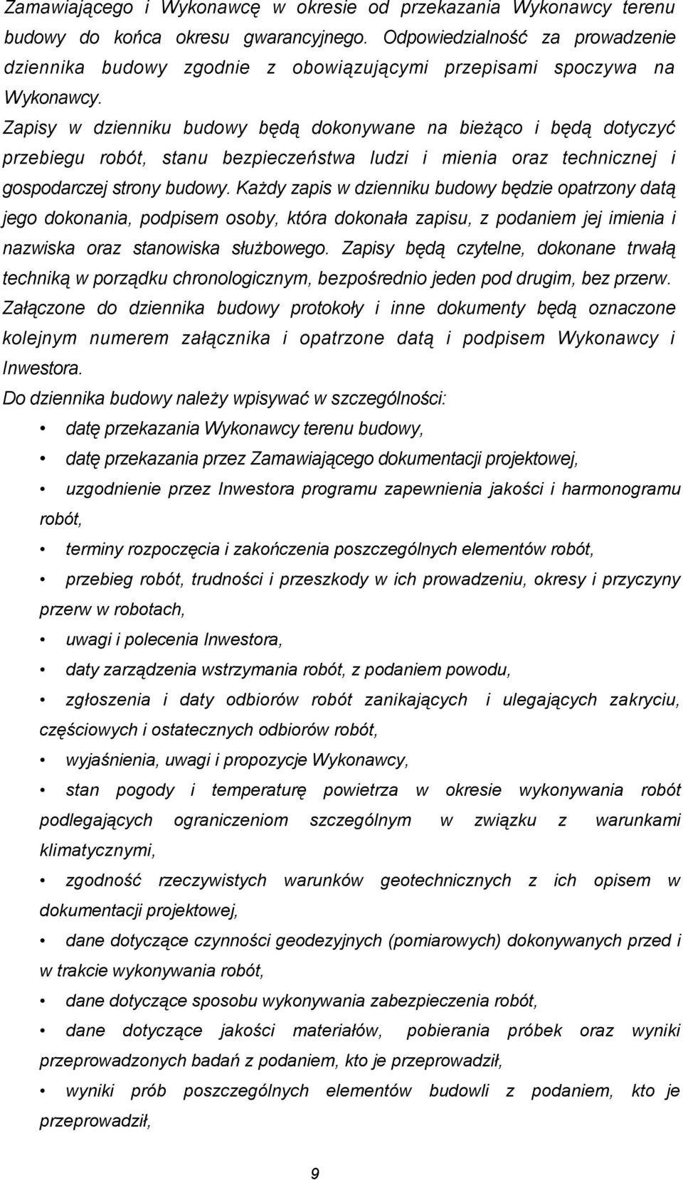 Zapisy w dzienniku budowy będą dokonywane na bieżąco i będą dotyczyć przebiegu robót, stanu bezpieczeństwa ludzi i mienia oraz technicznej i gospodarczej strony budowy.