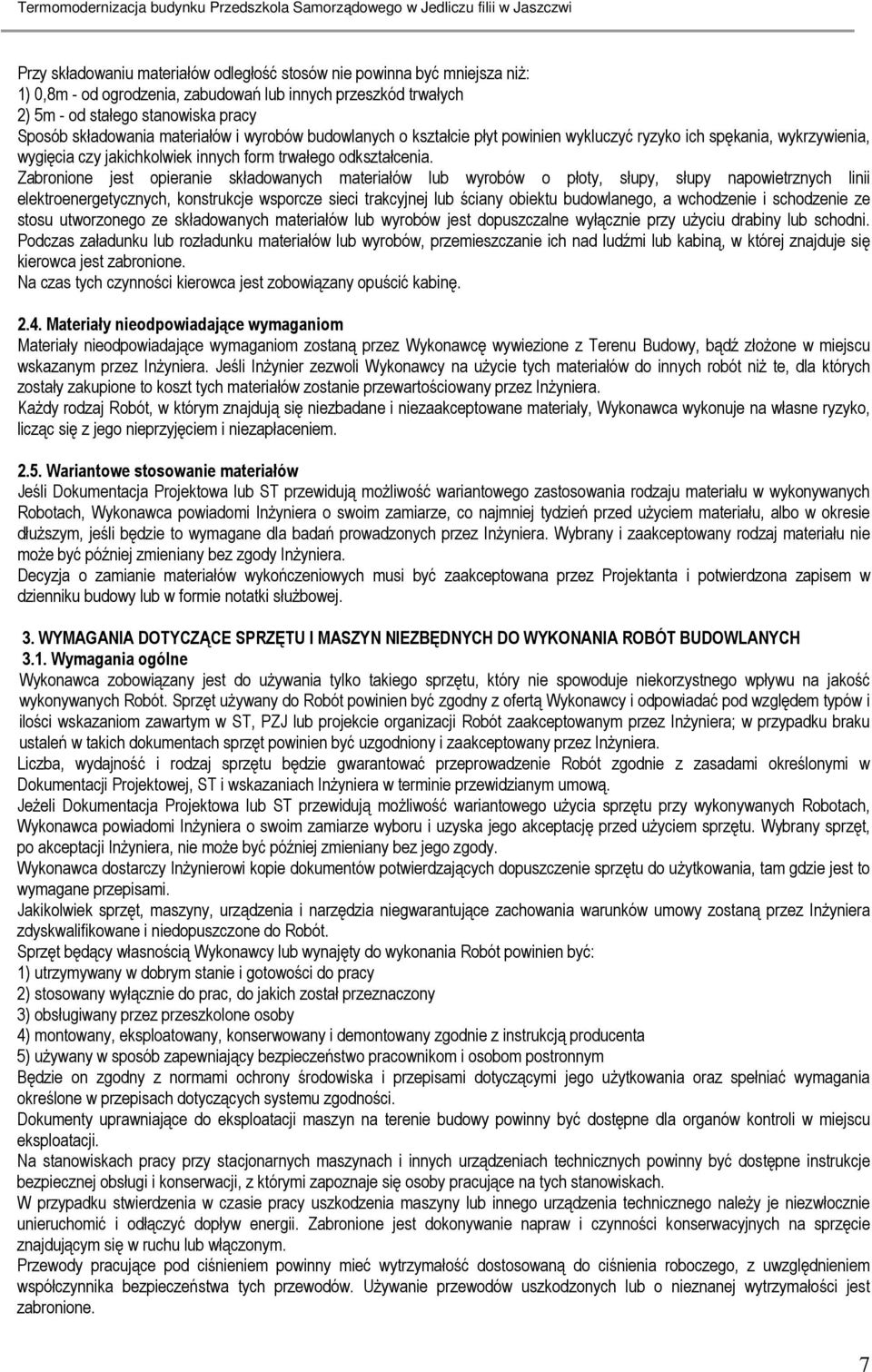 Zabronione jest opieranie składowanych materiałów lub wyrobów o płoty, słupy, słupy napowietrznych linii elektroenergetycznych, konstrukcje wsporcze sieci trakcyjnej lub ściany obiektu budowlanego, a