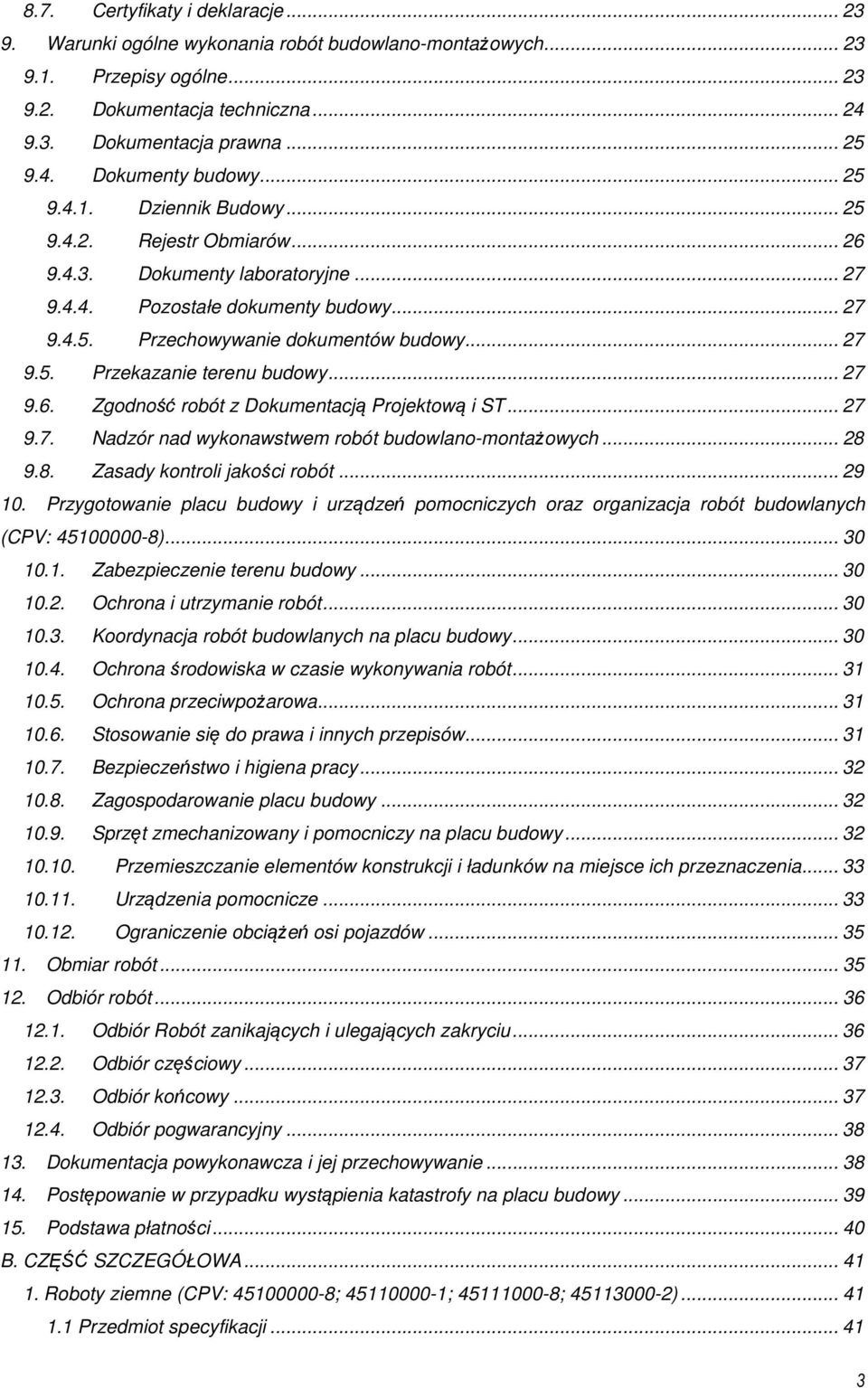 .. 27 9.6. Zgodność robót z Dokumentacją Projektową i ST... 27 9.7. Nadzór nad wykonawstwem robót budowlano-montażowych... 28 9.8. Zasady kontroli jakości robót... 29 10.