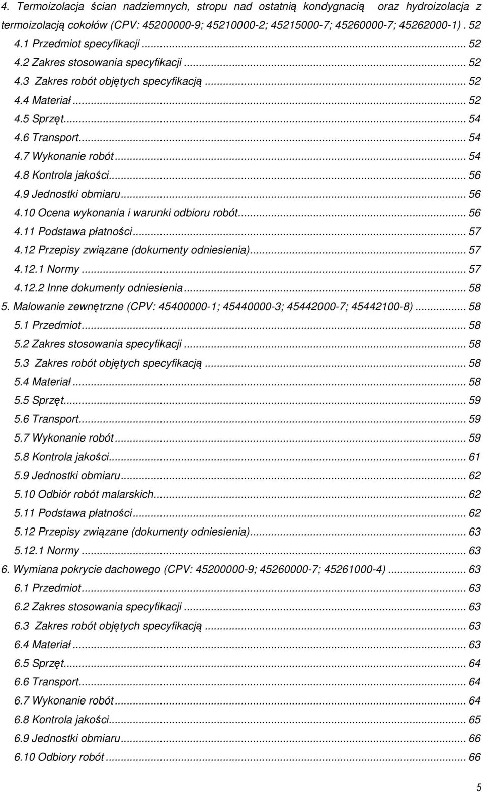 .. 56 4.9 Jednostki obmiaru... 56 4.10 Ocena wykonania i warunki odbioru robót... 56 4.11 Podstawa płatności... 57 4.12 Przepisy związane (dokumenty odniesienia)... 57 4.12.1 Normy... 57 4.12.2 Inne dokumenty odniesienia.