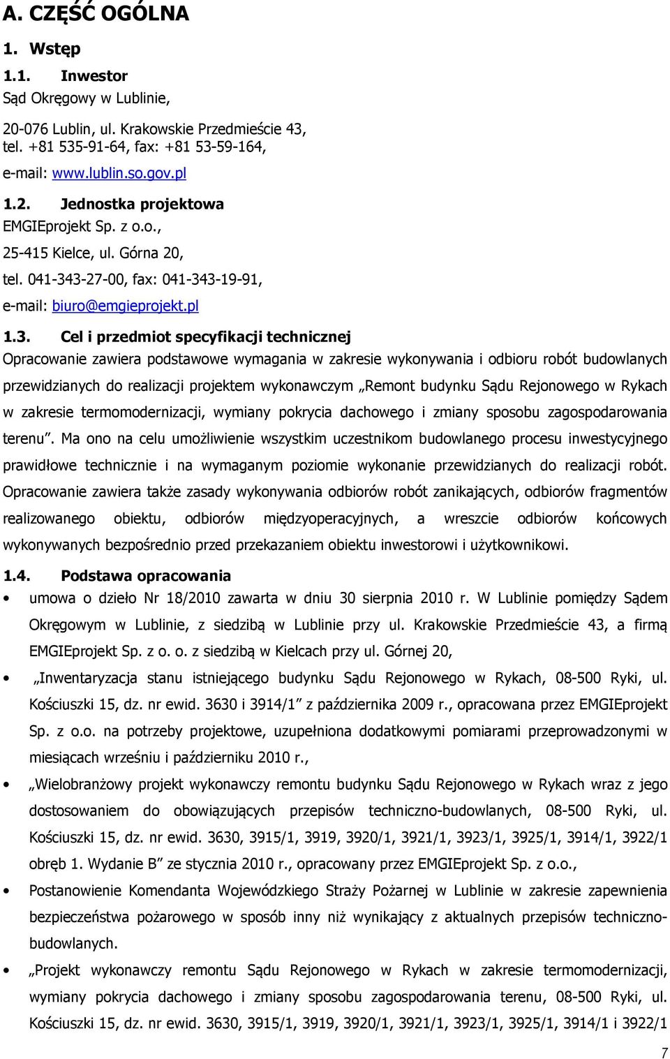 3-27-00, fax: 041-343-19-91, e-mail: biuro@emgieprojekt.pl 1.3. Cel i przedmiot specyfikacji technicznej Opracowanie zawiera podstawowe wymagania w zakresie wykonywania i odbioru robót budowlanych